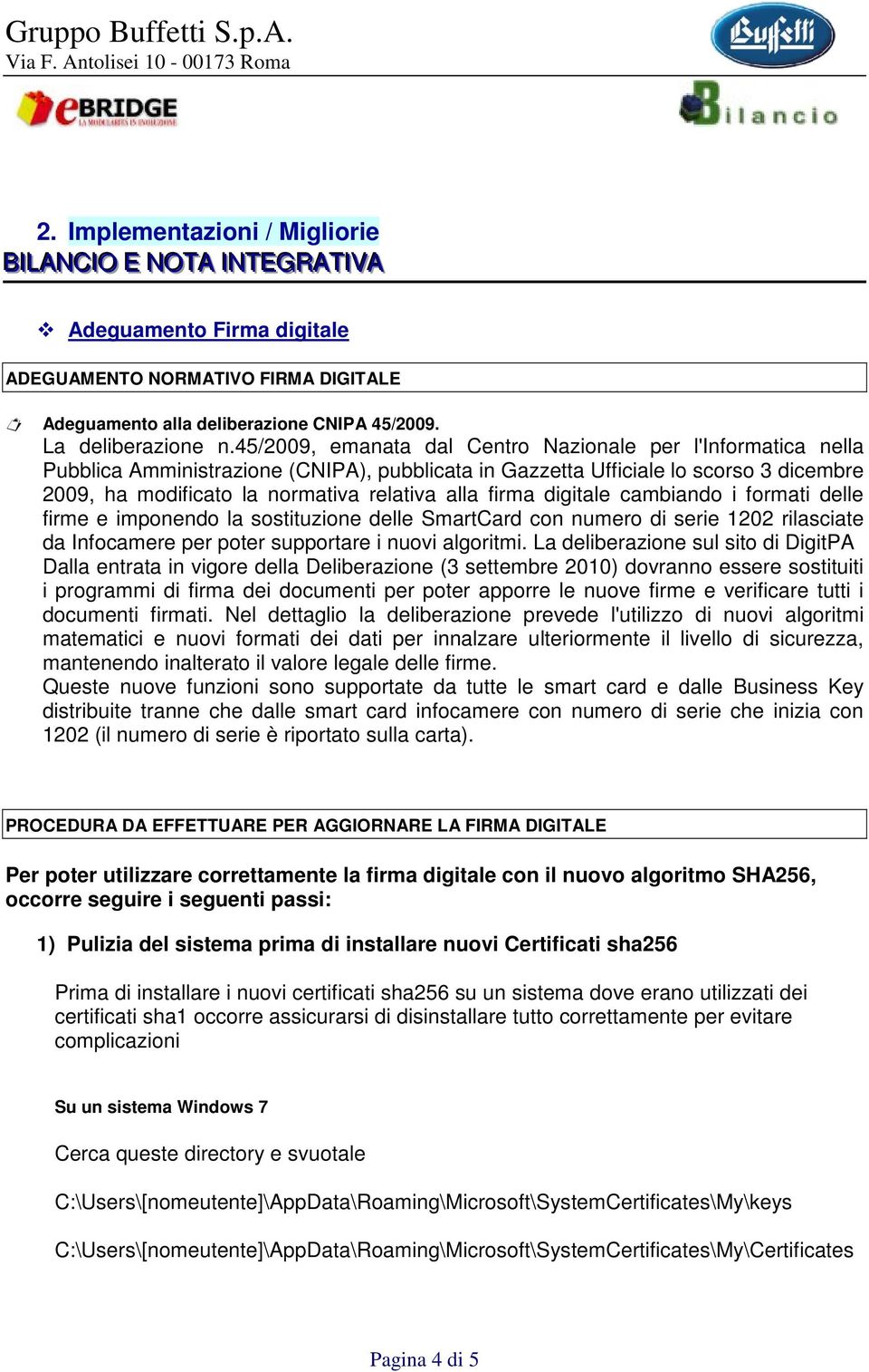 firma digitale cambiando i formati delle firme e imponendo la sostituzione delle SmartCard con numero di serie 1202 rilasciate da Infocamere per poter supportare i nuovi algoritmi.