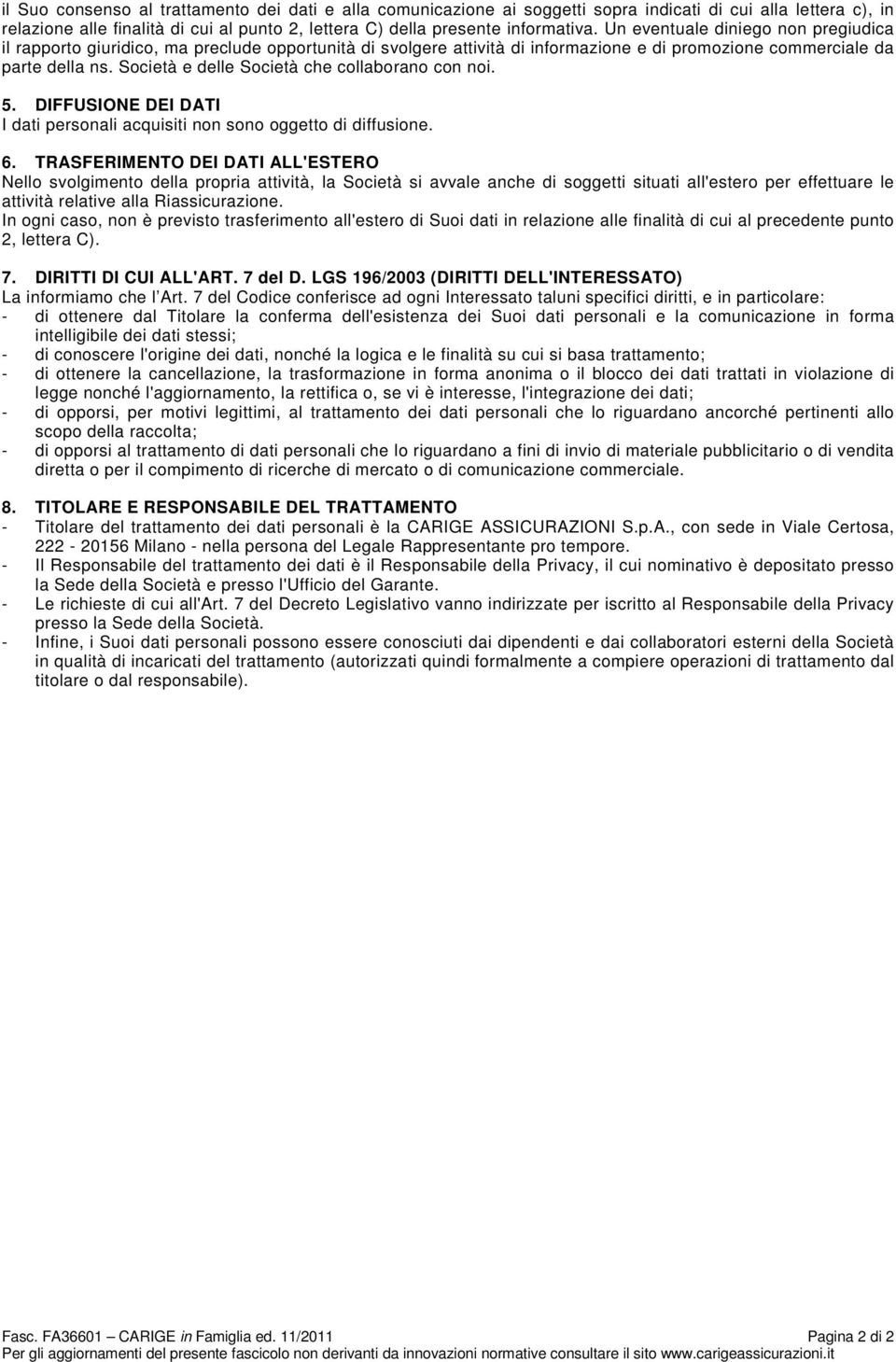 Società e delle Società che collaborano con noi. 5. DIFFUSIONE DEI DATI I dati personali acquisiti non sono oggetto di diffusione. 6.