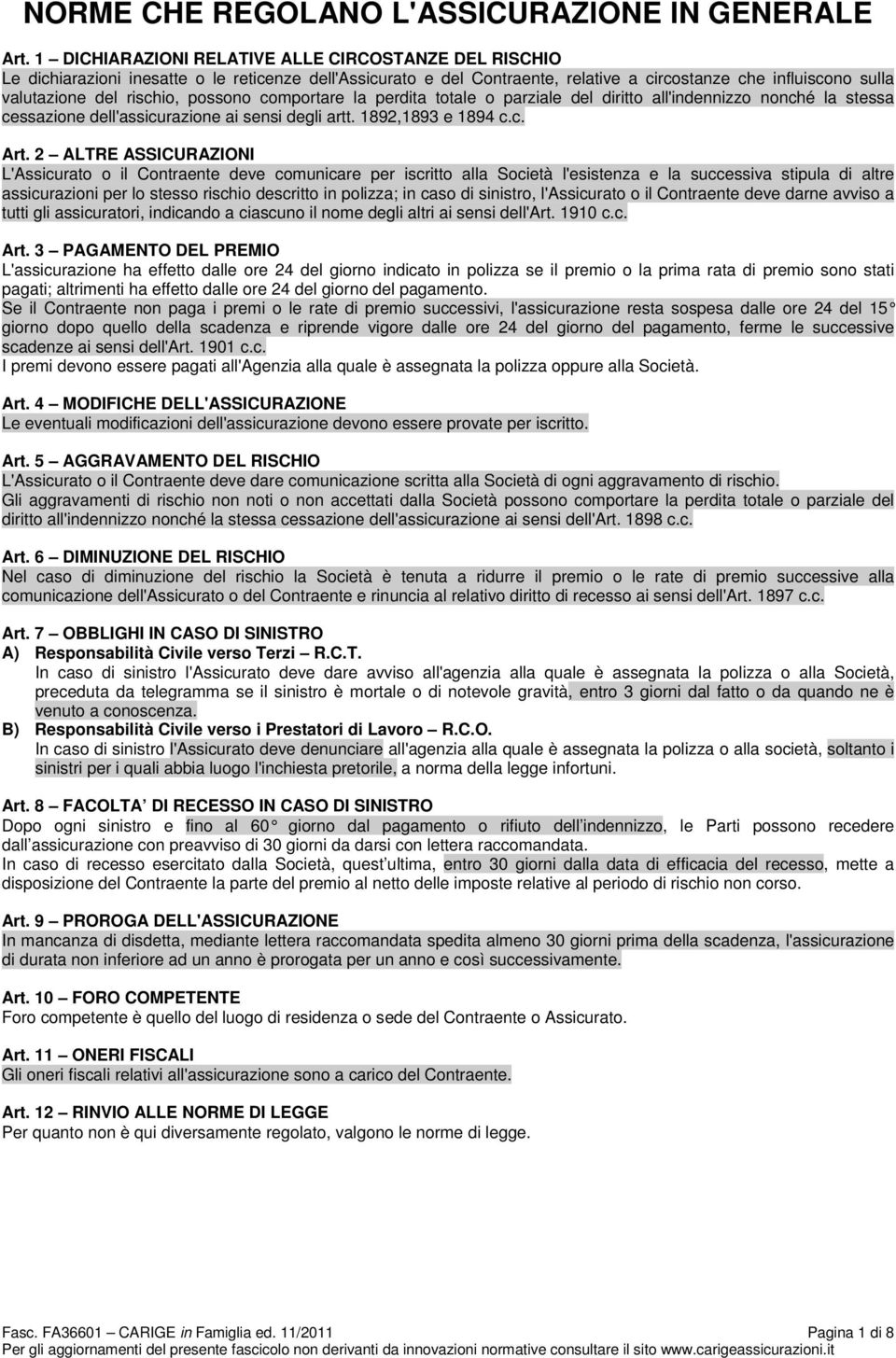 possono comportare la perdita totale o parziale del diritto all'indennizzo nonché la stessa cessazione dell'assicurazione ai sensi degli artt. 1892,1893 e 1894 c.c. Art.