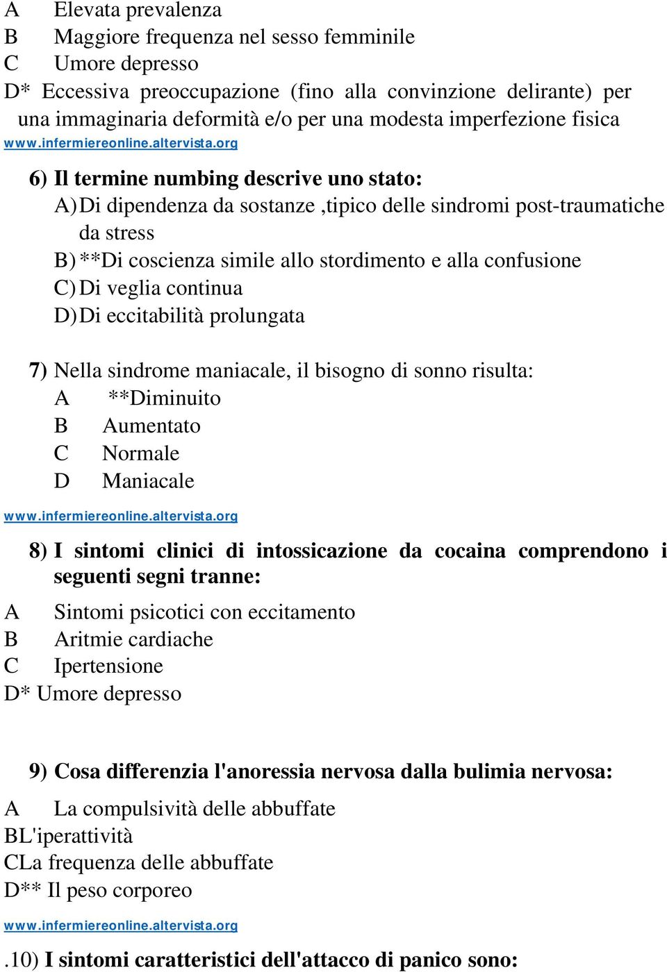 i veglia continua )i eccitabilità prolungata 7) Nella sindrome maniacale, il bisogno di sonno risulta: **iminuito B umentato C Normale Maniacale 8) I sintomi clinici di intossicazione da cocaina