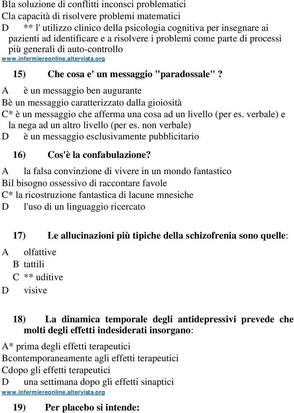 è un messaggio ben augurante Bè un messaggio caratterizzato dalla gioiosità C* è un messaggio che afferma una cosa ad un livello (per es. verbale) e la nega ad un altro livello (per es.