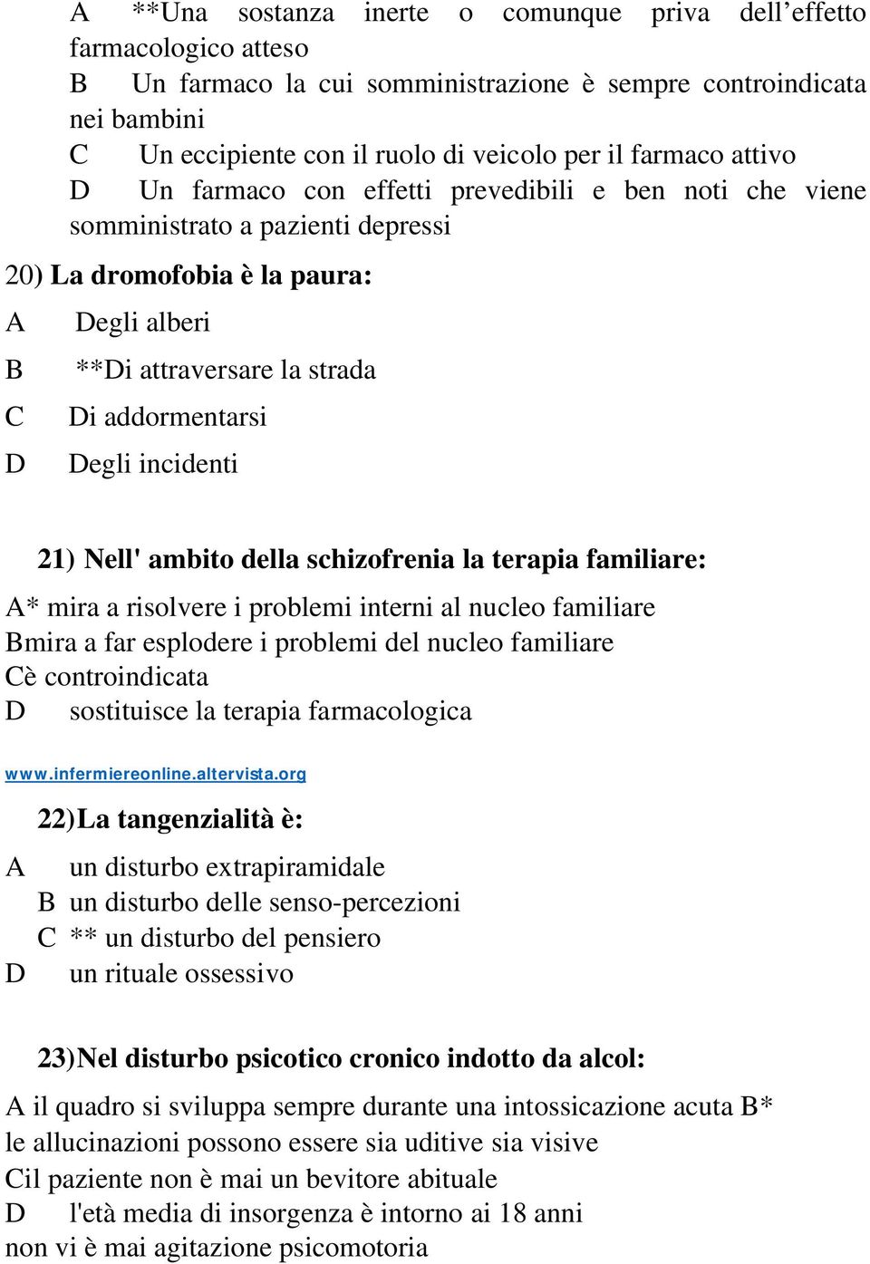 incidenti 21) Nell' ambito della schizofrenia la terapia familiare: * mira a risolvere i problemi interni al nucleo familiare Bmira a far esplodere i problemi del nucleo familiare Cè controindicata