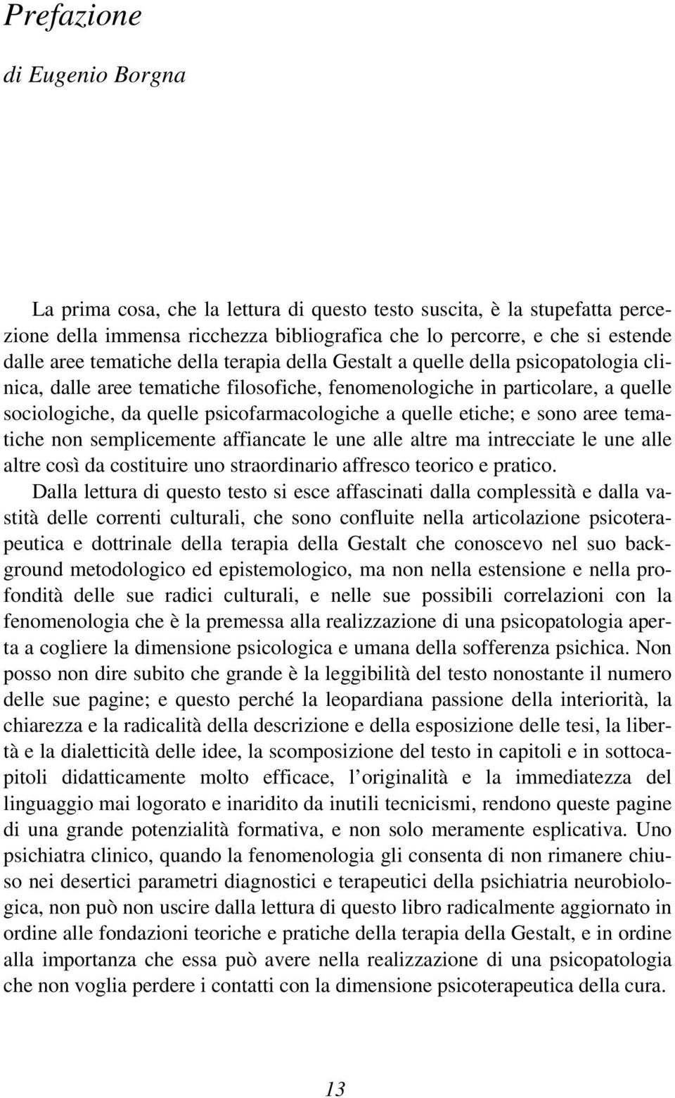 quelle etiche; e sono aree tematiche non semplicemente affiancate le une alle altre ma intrecciate le une alle altre così da costituire uno straordinario affresco teorico e pratico.