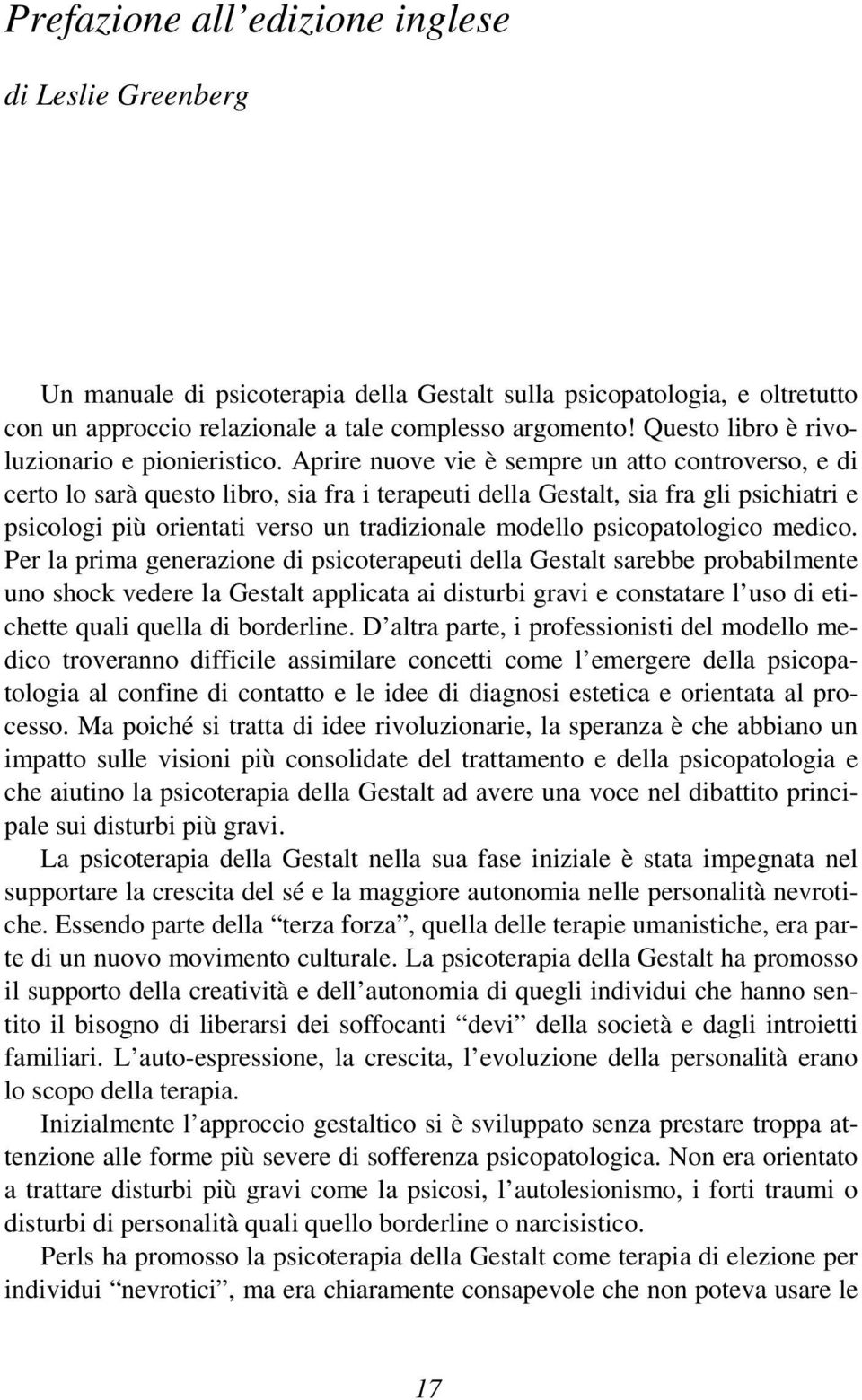 Aprire nuove vie è sempre un atto controverso, e di certo lo sarà questo libro, sia fra i terapeuti della Gestalt, sia fra gli psichiatri e psicologi più orientati verso un tradizionale modello