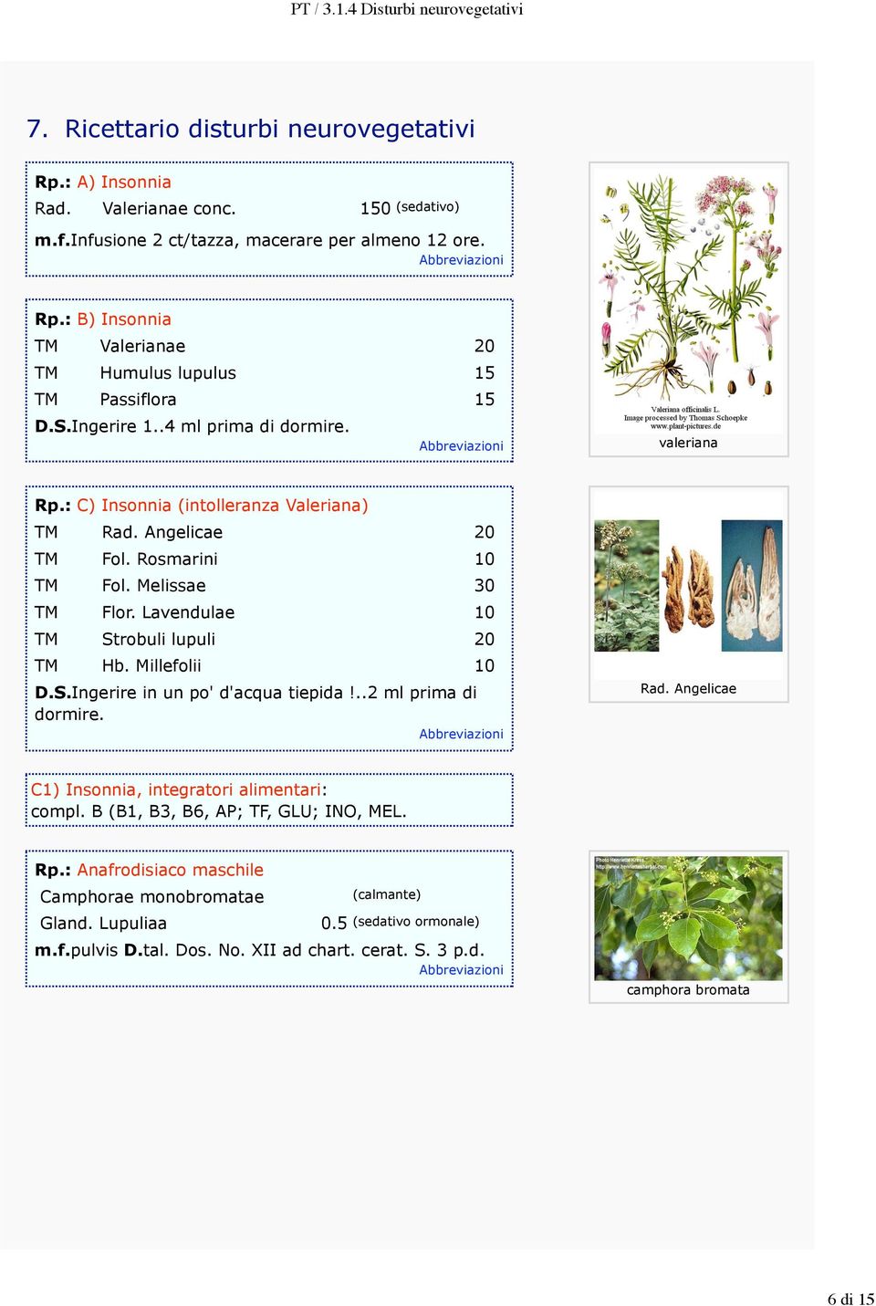 Lavendulae 10 TM Strobuli lupuli 20 TM Hb. Millefolii 10 D.S.Ingerire in un po' d'acqua tiepida!..2 ml prima di dormire. Rad. Angelicae C1) Insonnia, integratori alimentari: compl.