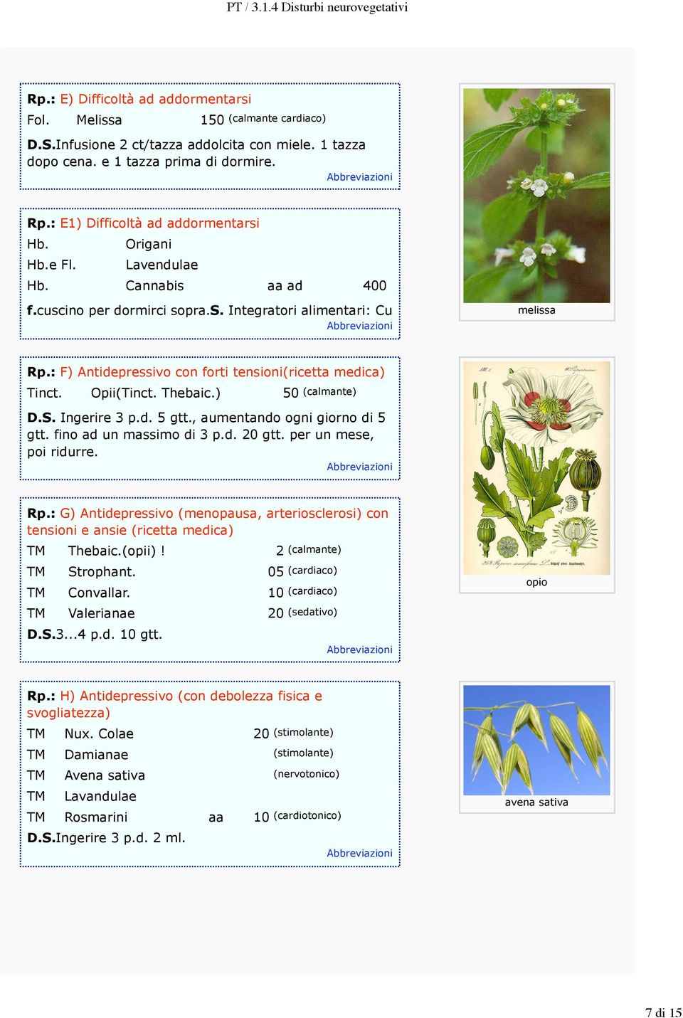 : F) Antidepressivo con forti tensioni(ricetta medica) Tinct. Opii(Tinct. Thebaic.) 50 (calmante) D.S. Ingerire 3 p.d. 5 gtt., aumentando ogni giorno di 5 gtt. fino ad un massimo di 3 p.d. 20 gtt.