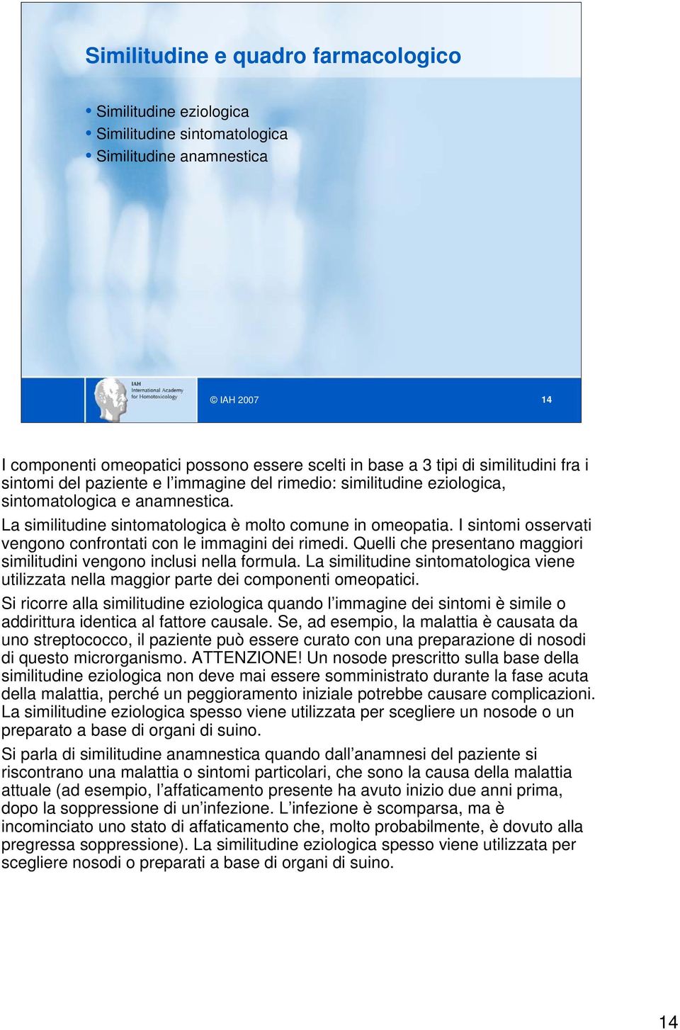 I sintomi osservati vengono confrontati con le immagini dei rimedi. Quelli che presentano maggiori similitudini vengono inclusi nella formula.