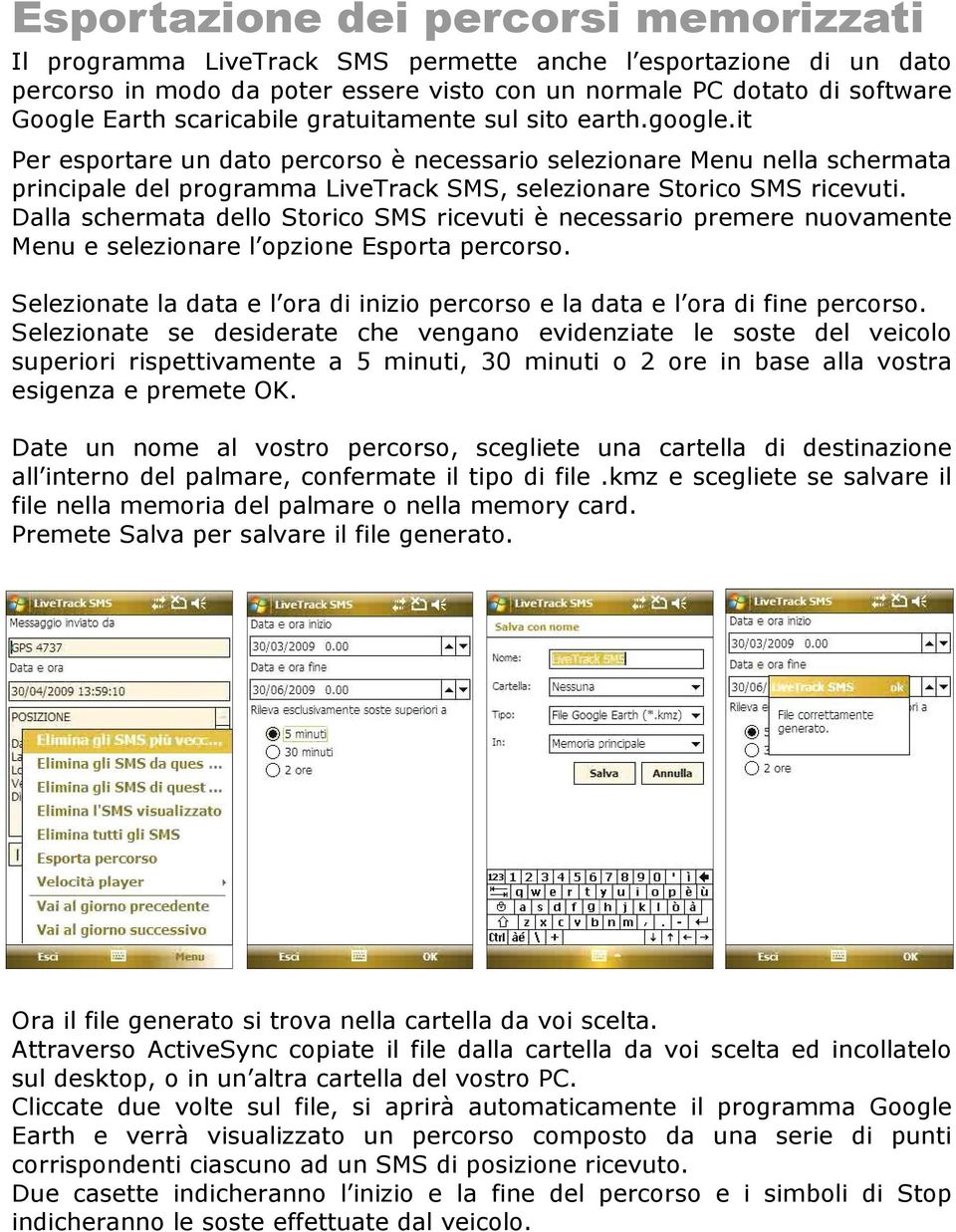 it Per esportare un dato percorso è necessario selezionare Menu nella schermata principale del programma LiveTrack SMS, selezionare Storico SMS ricevuti.
