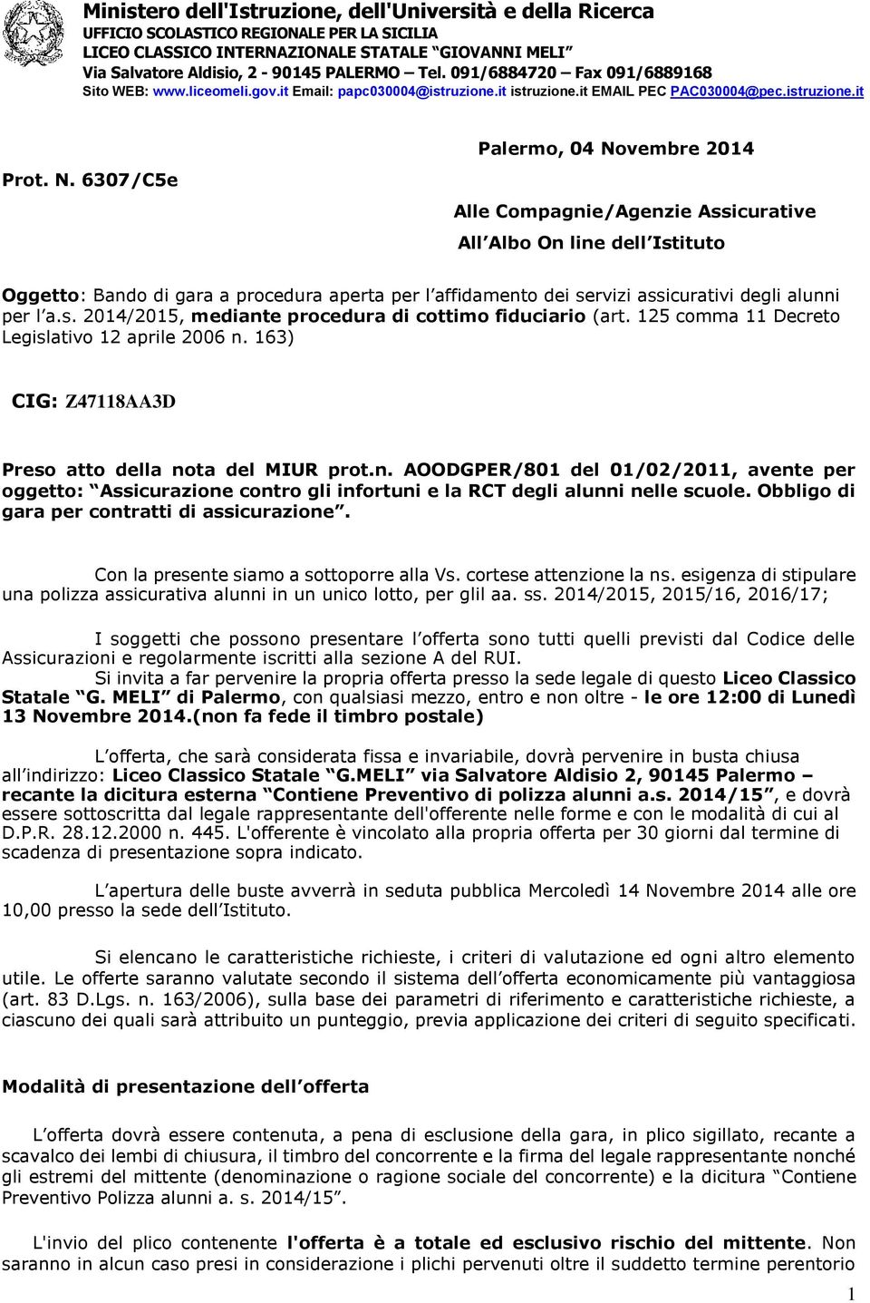 N. 6307/C5e Palermo, 04 Novembre 2014 Alle Compagnie/Agenzie Assicurative All Albo On line dell Istituto Oggetto: Bando di gara a procedura aperta per l affidamento dei servizi assicurativi degli
