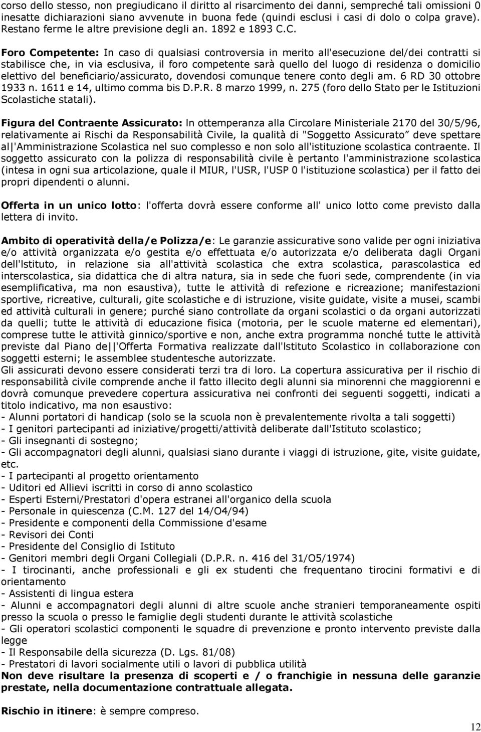 C. Foro Competente: In caso di qualsiasi controversia in merito all'esecuzione del/dei contratti si stabilisce che, in via esclusiva, il foro competente sarà quello del luogo di residenza o domicilio