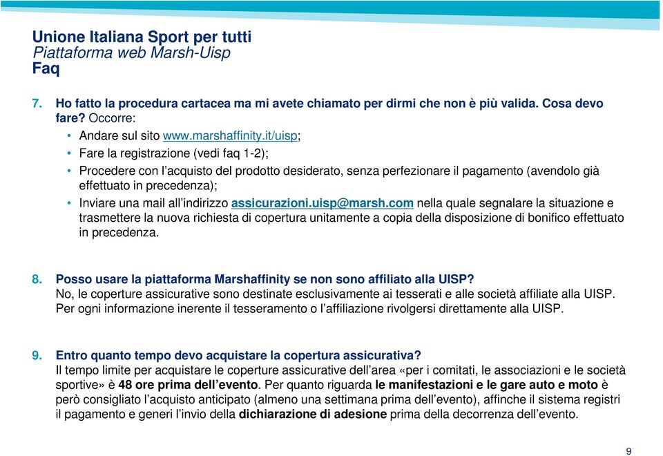 indirizzo assicurazioni.uisp@marsh.com nella quale segnalare la situazione e trasmettere la nuova richiesta di copertura unitamente a copia della disposizione di bonifico effettuato in precedenza. 8.