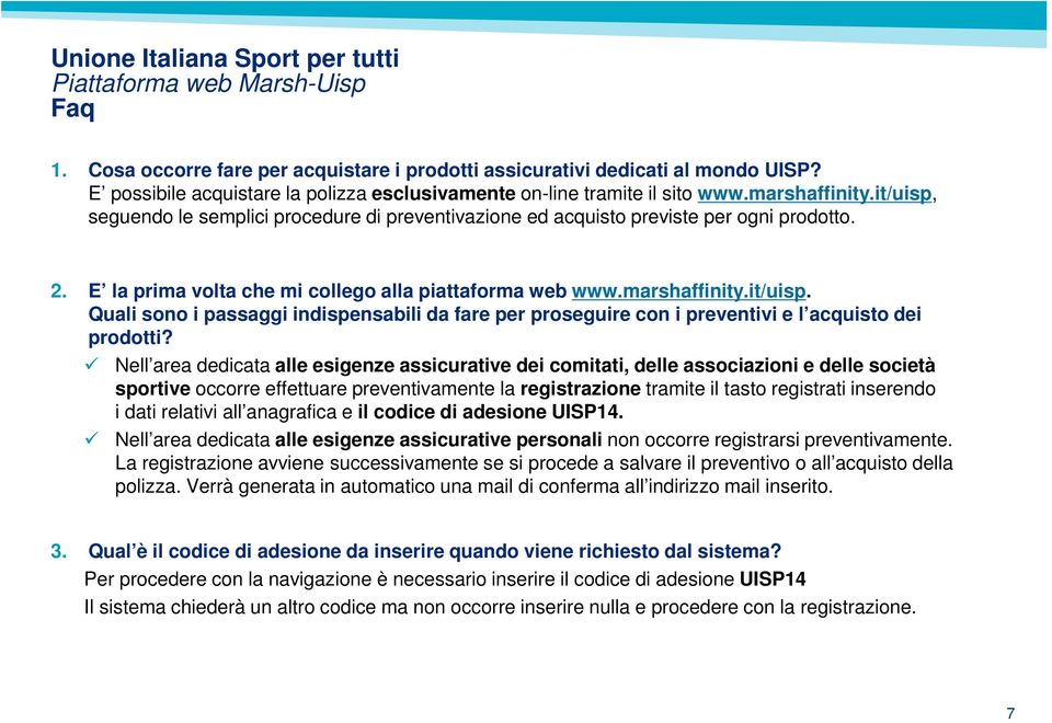 Nell area dedicata alle esigenze assicurative dei comitati, delle associazioni e delle società sportive occorre effettuare preventivamente la registrazione tramite il tasto registrati inserendo i