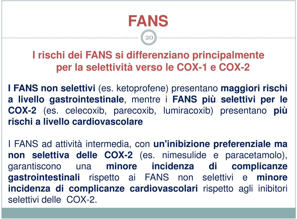 celecoxib, parecoxib, lumiracoxib) presentano più rischi a livello cardiovascolare I FANS ad attività intermedia, con un'inibizione preferenziale ma non