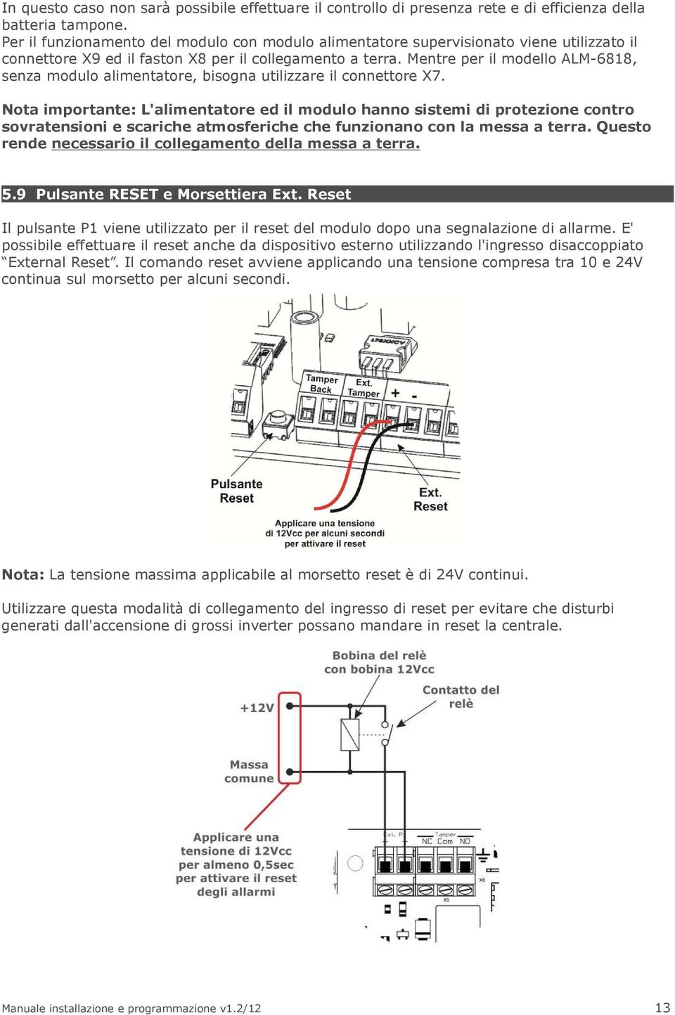 Mentre per il modello ALM-6818, senza modulo alimentatore, bisogna utilizzare il connettore X7.