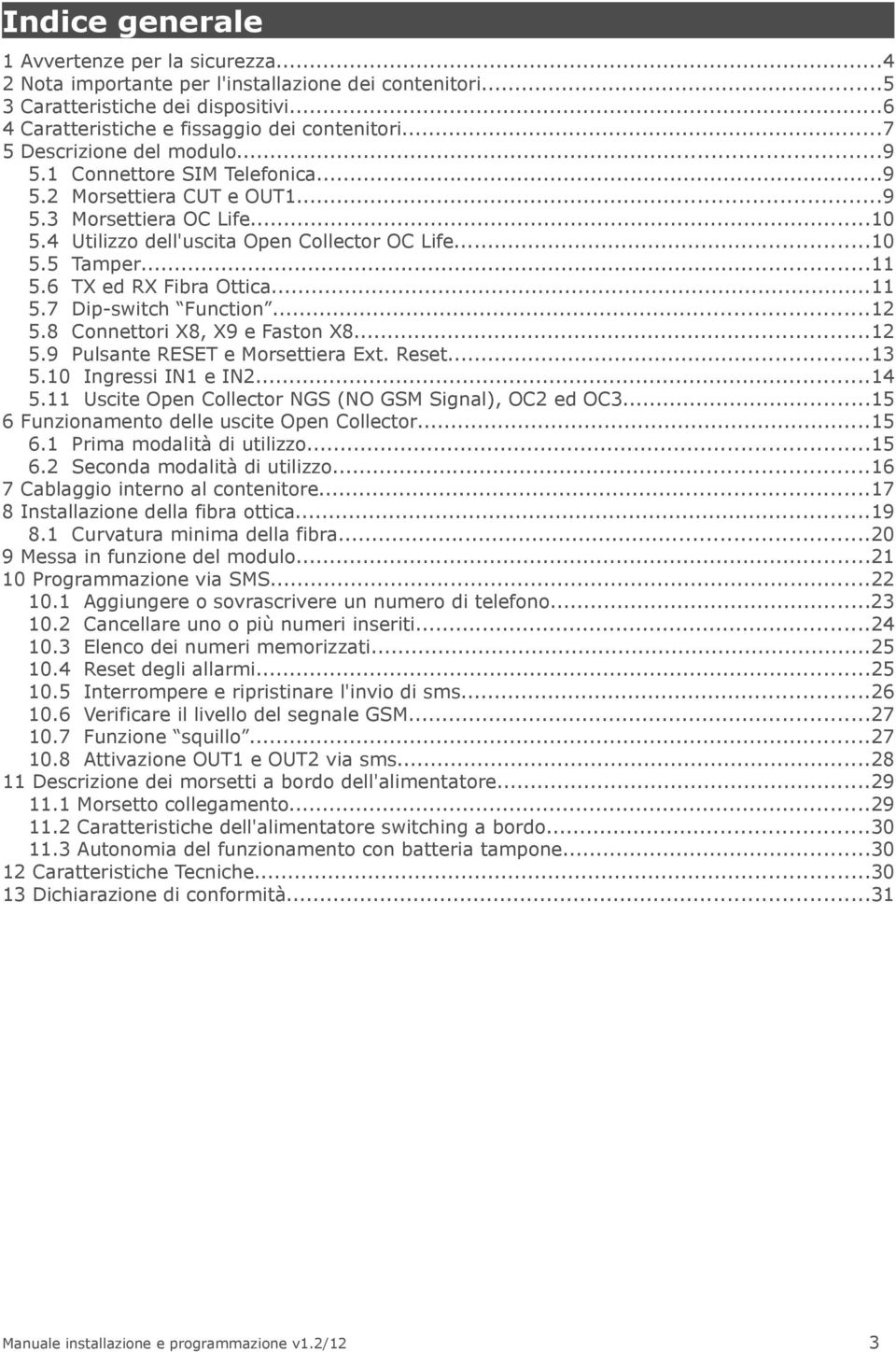 6 TX ed RX Fibra Ottica...11 5.7 Dip-switch Function...12 5.8 Connettori X8, X9 e Faston X8...12 5.9 Pulsante RESET e Morsettiera Ext. Reset...13 5.10 Ingressi IN1 e IN2...14 5.