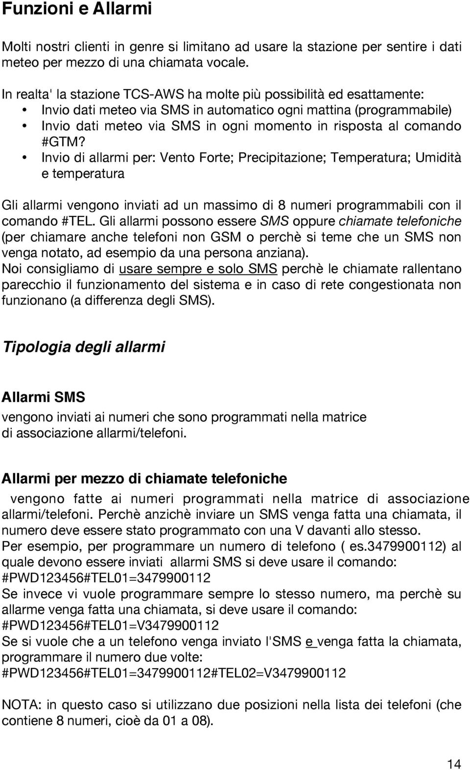 comando #GTM? Invio di allarmi per: Vento Forte; Precipitazione; Temperatura; Umidità e temperatura Gli allarmi vengono inviati ad un massimo di 8 numeri programmabili con il comando #TEL.