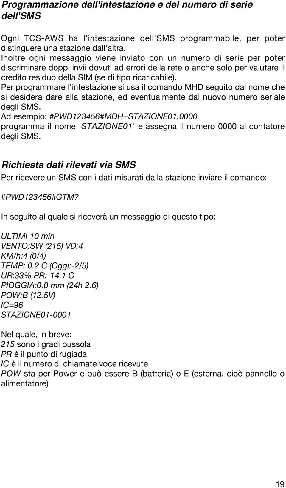 ricaricabile). Per programmare l'intestazione si usa il comando MHD seguito dal nome che si desidera dare alla stazione, ed eventualmente dal nuovo numero seriale degli SMS.