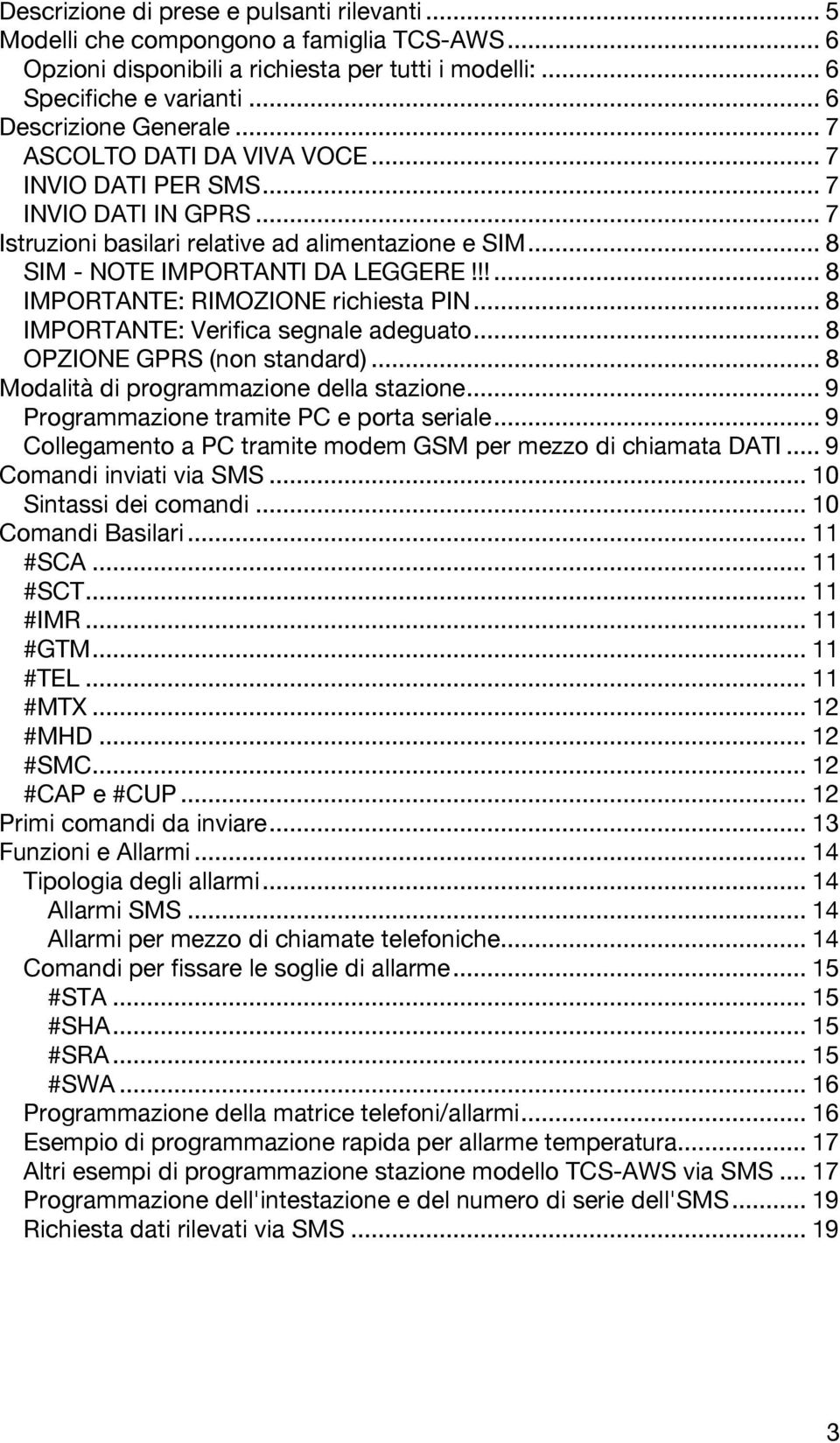 !!... 8 IMPORTANTE: RIMOZIONE richiesta PIN... 8 IMPORTANTE: Verifica segnale adeguato... 8 OPZIONE GPRS (non standard)... 8 Modalità di programmazione della stazione.