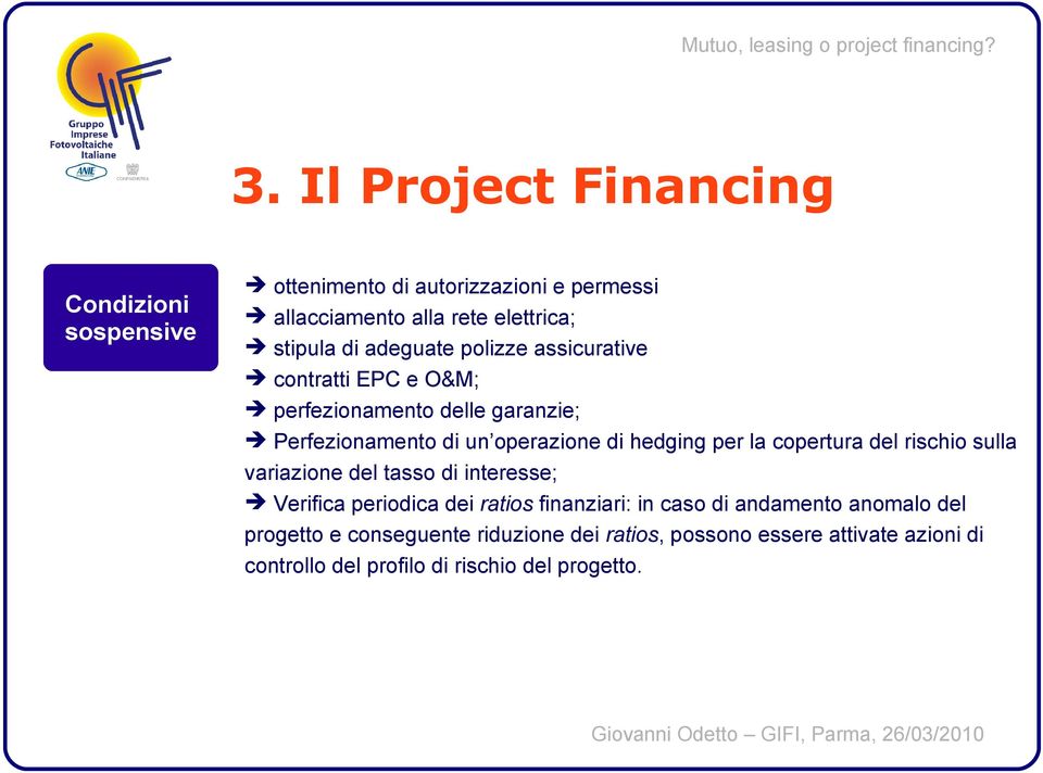 la copertura del rischio sulla variazione del tasso di interesse; Verifica periodica dei ratios finanziari: in caso di andamento