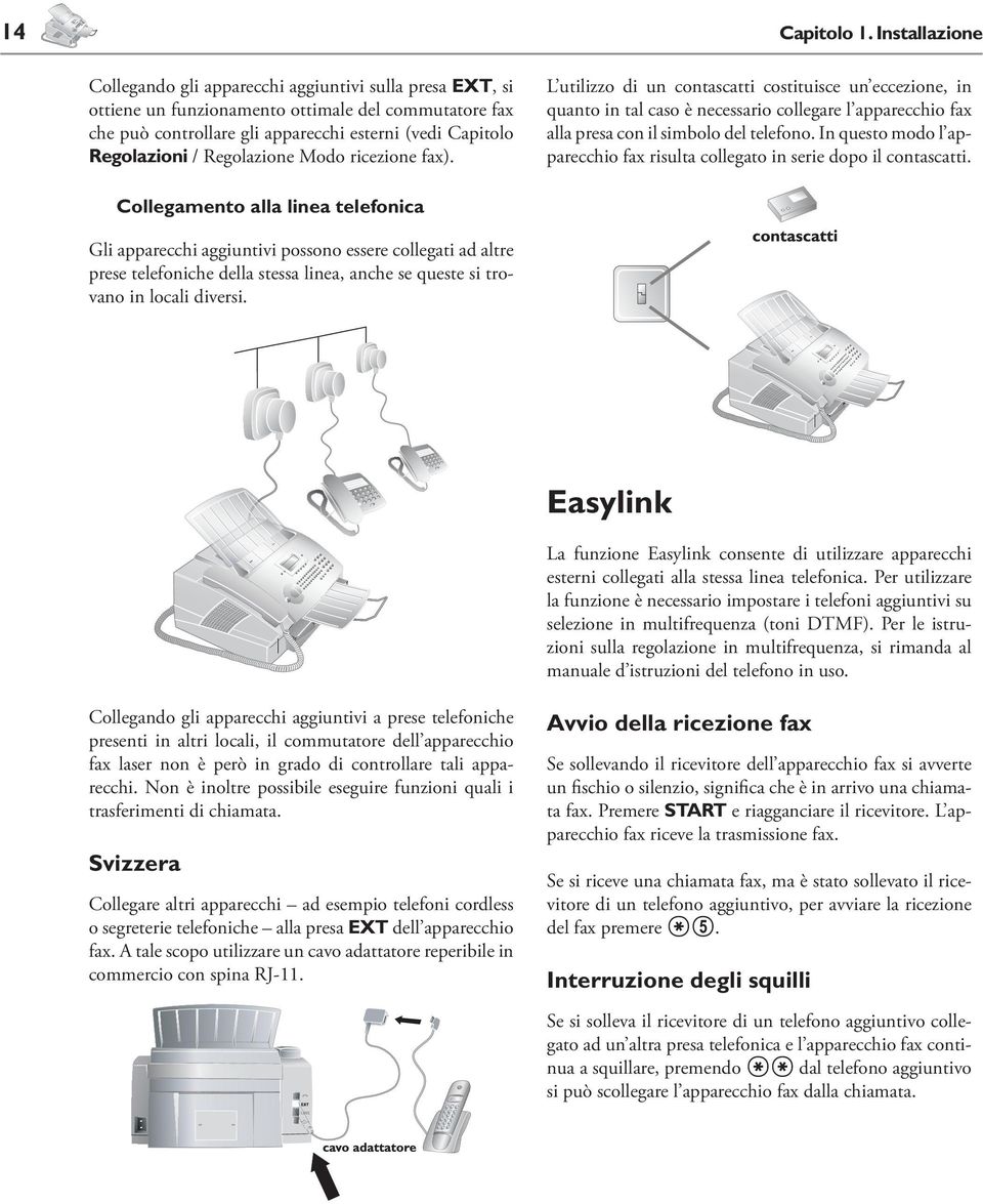 Regolazione Modo ricezione fax). L utilizzo di un contascatti costituisce un eccezione, in quanto in tal caso è necessario collegare l apparecchio fax alla presa con il simbolo del telefono.