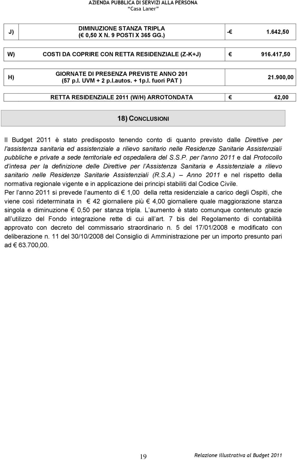 900,00 RETTA RESIDENZIALE 2011 (W/H) ARROTONDATA 42,00 18) CONCLUSIONI Il Budget 2011 è stato predisposto tenendo conto di quanto previsto dalle Direttive per l'assistenza sanitaria ed assistenziale