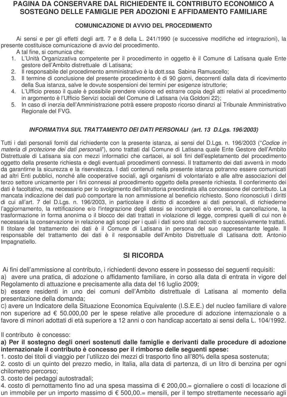 L Unità Organizzativa competente per il procedimento in oggetto è il Comune di Latisana quale Ente gestore dell Ambito distrettuale di Latisana; 2.