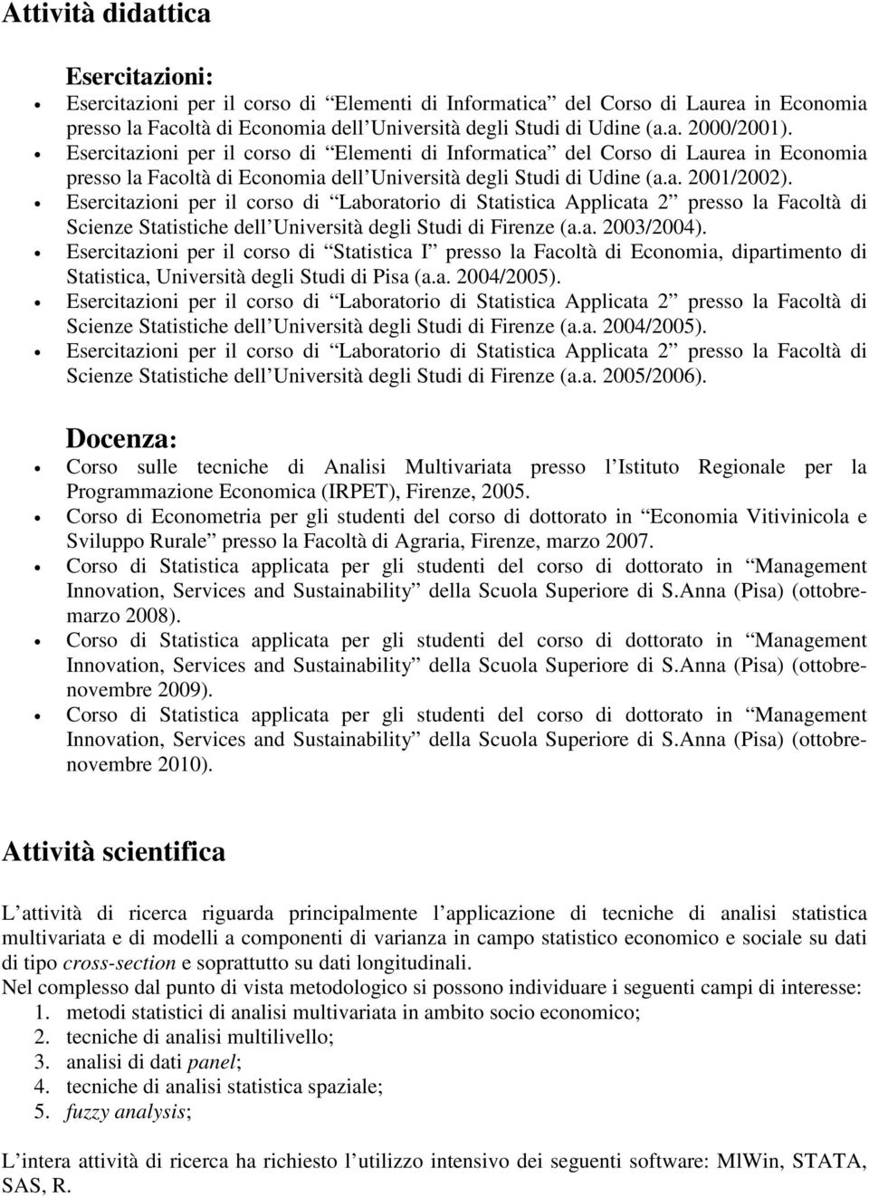 Esercitazioni per il corso di Laboratorio di Statistica Applicata 2 presso la Facoltà di Scienze Statistiche dell Università degli Studi di Firenze (a.a. 2003/2004).