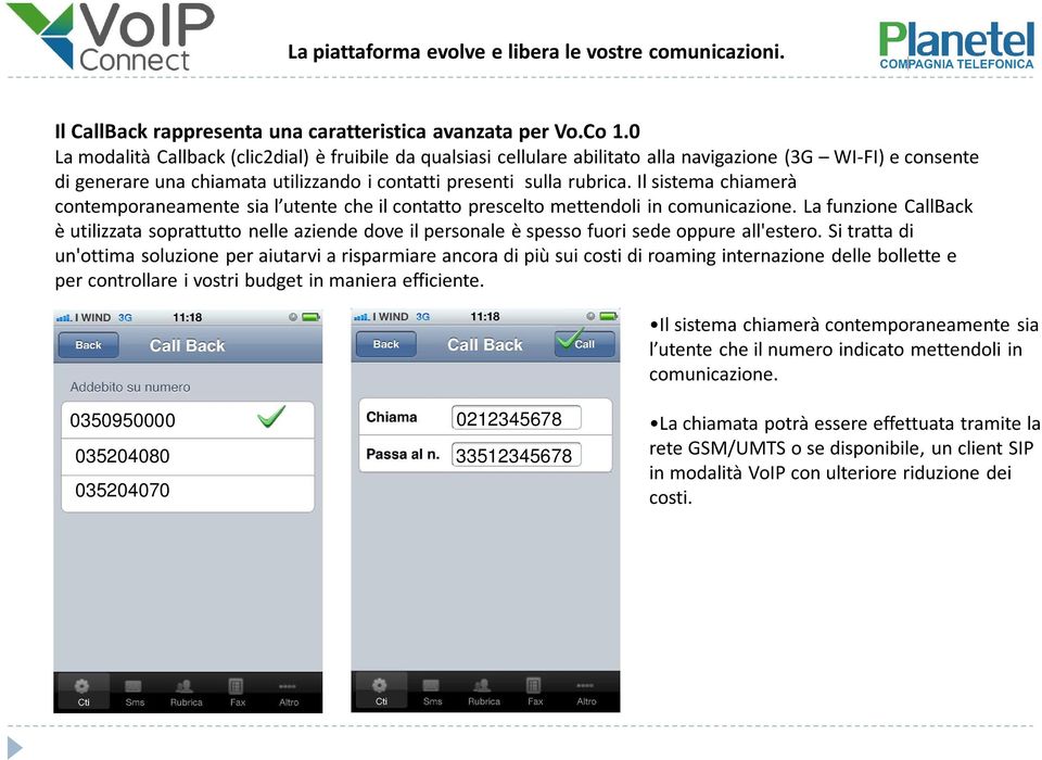 Il sistema chiamerà contemporaneamente sia l utente che il contatto prescelto mettendoli in comunicazione.