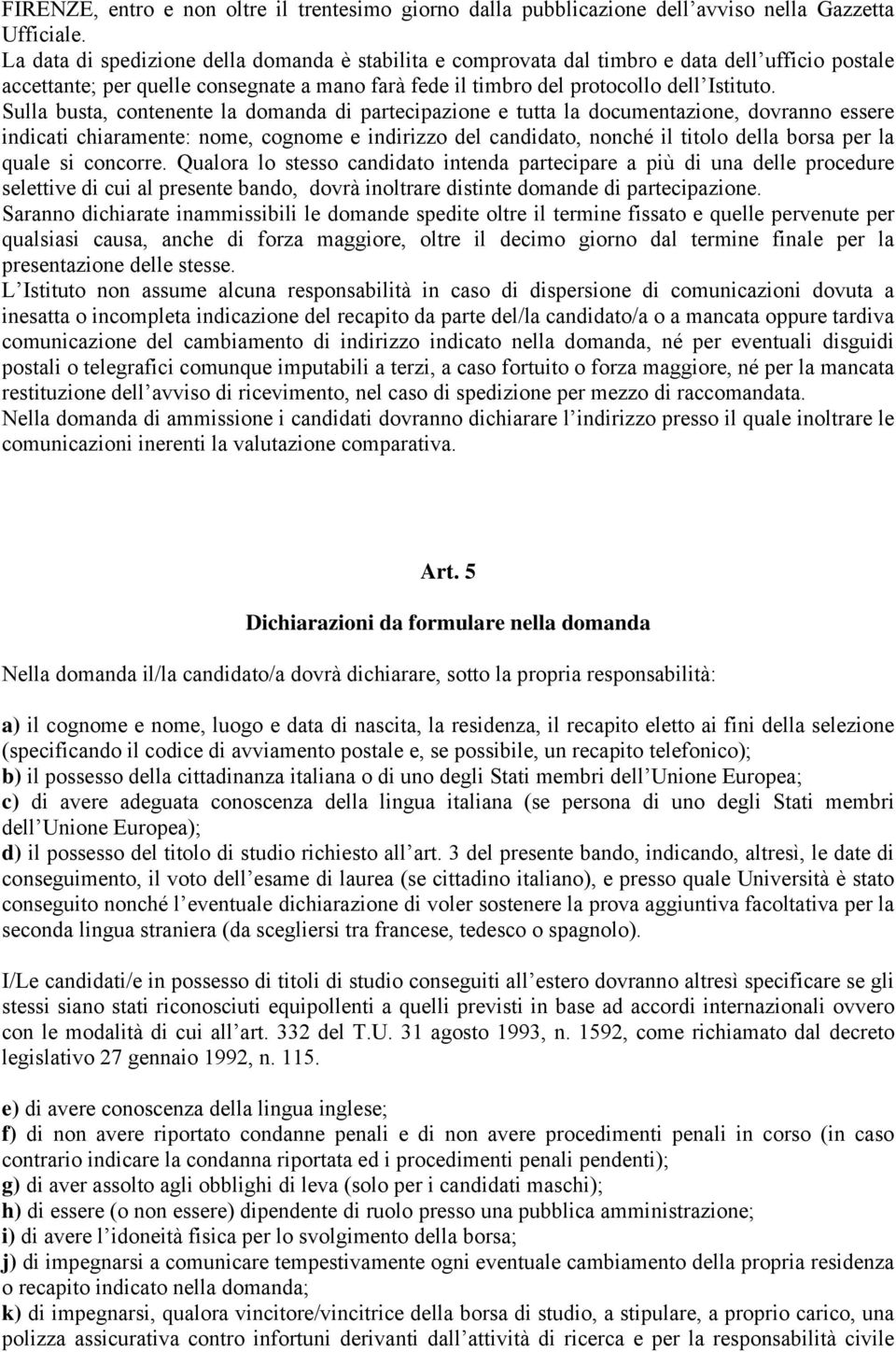 Sulla busta, contenente la domanda di partecipazione e tutta la documentazione, dovranno essere indicati chiaramente: nome, cognome e indirizzo del candidato, nonché il titolo della borsa per la