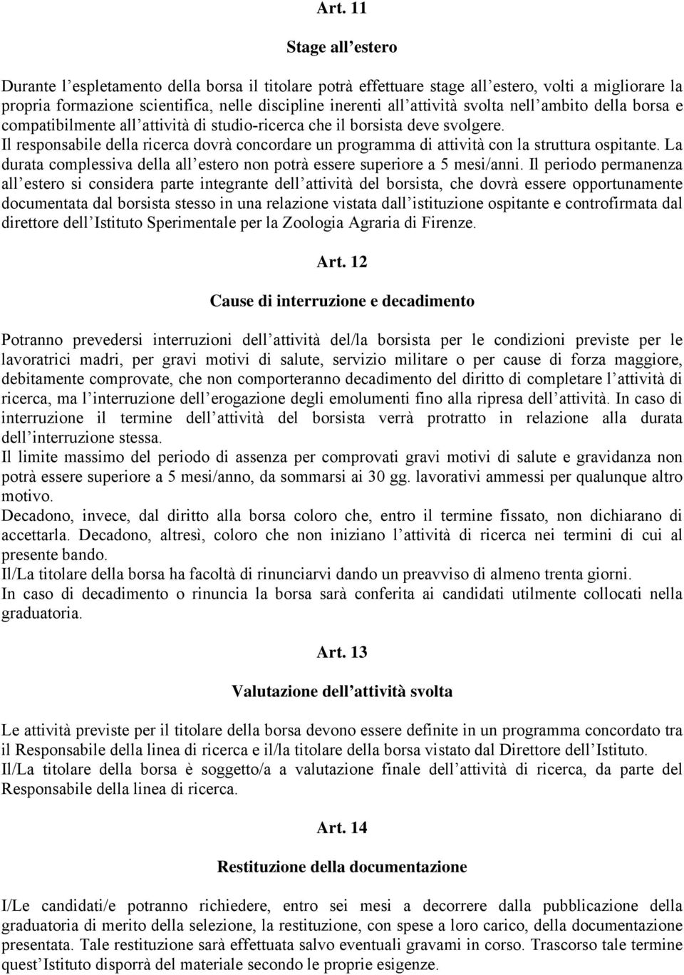 Il responsabile della ricerca dovrà concordare un programma di attività con la struttura ospitante. La durata complessiva della all estero non potrà essere superiore a 5 mesi/anni.