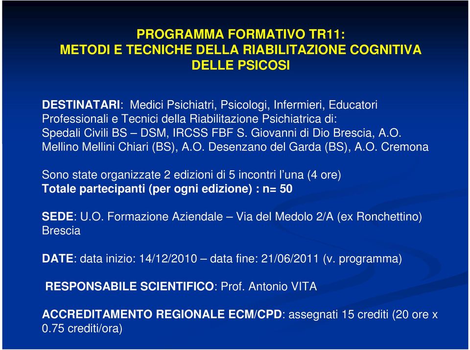 Mellino Mellini Chiari (BS), A.O. Desenzano del Garda (BS), A.O. Cremona Sono state organizzate 2 edizioni di 5 incontri l una (4 ore) Totale partecipanti (per ogni edizione) : n= 50 SEDE: U.