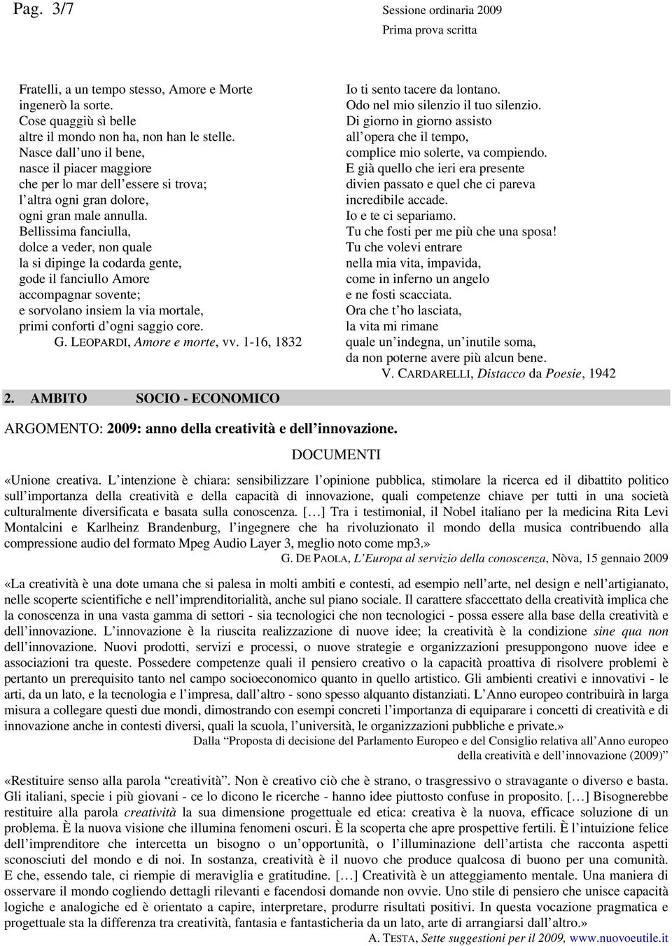 nasce il piacer maggiore E già quello che ieri era presente che per lo mar dell essere si trova; divien passato e quel che ci pareva l altra ogni gran dolore, incredibile accade.