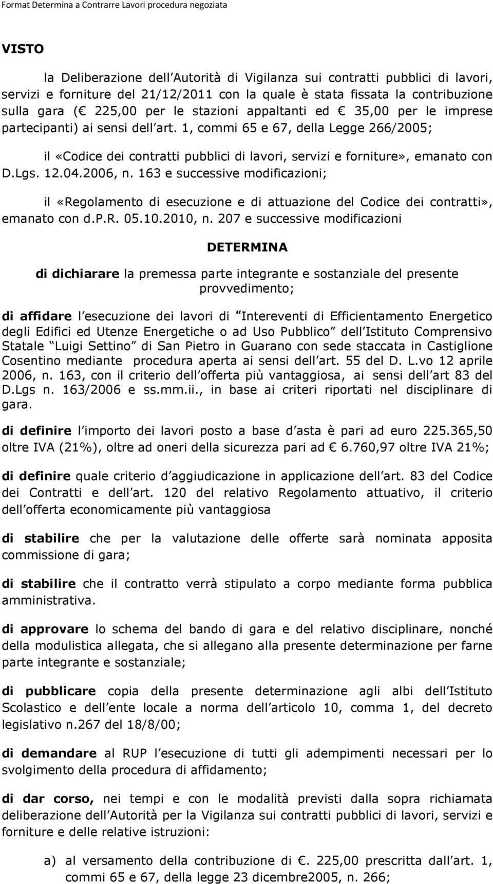 Lgs. 12.04.2006, n. 163 e successive modificazioni; il «Regolamento di esecuzione e di attuazione del Codice dei contratti», emanato con d.p.r. 05.10.2010, n.