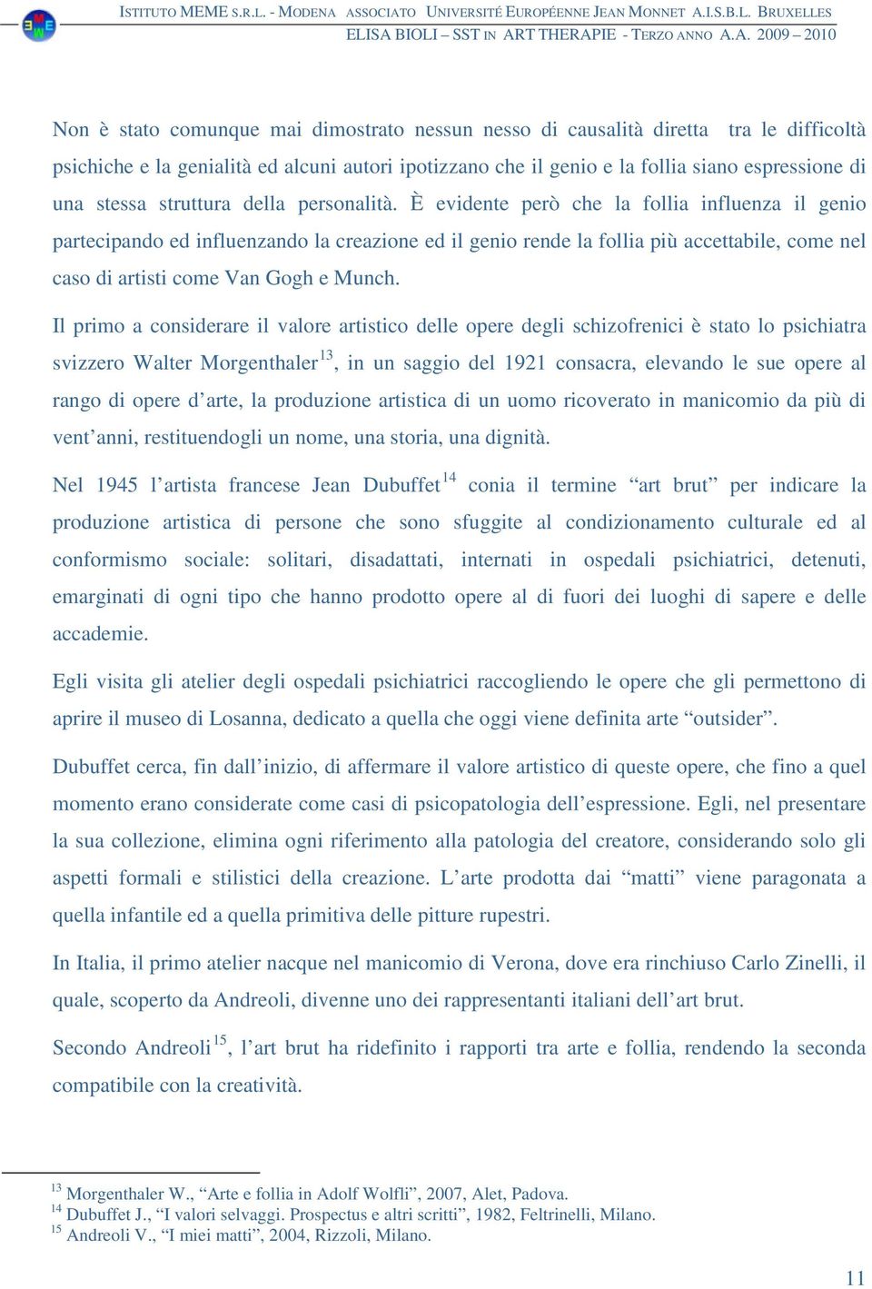 È evidente però che la follia influenza il genio partecipando ed influenzando la creazione ed il genio rende la follia più accettabile, come nel caso di artisti come Van Gogh e Munch.