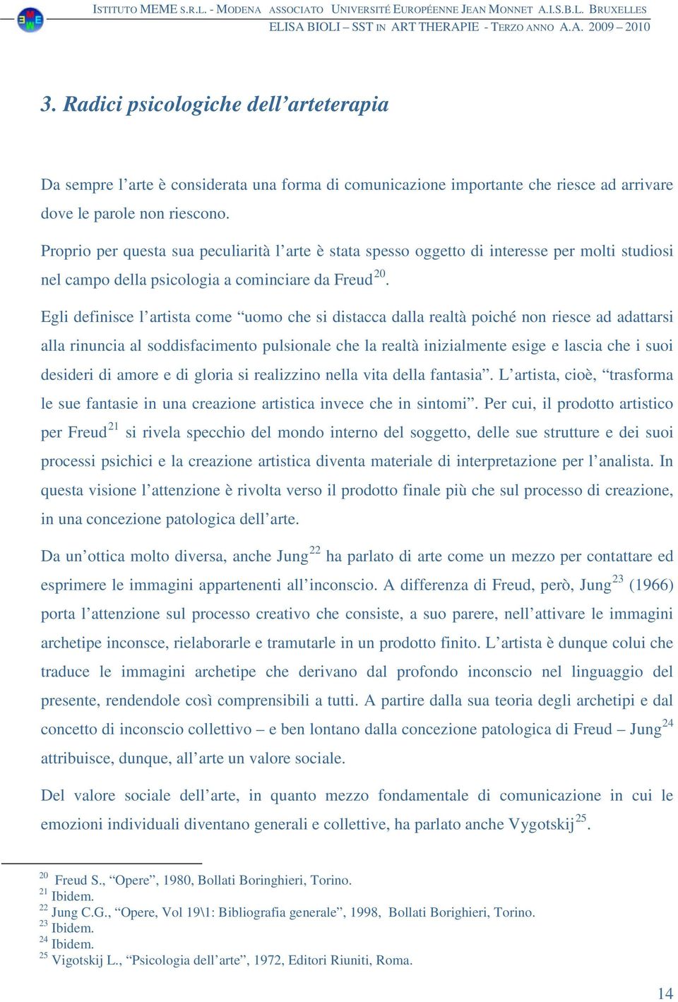 Egli definisce l artista come uomo che si distacca dalla realtà poiché non riesce ad adattarsi alla rinuncia al soddisfacimento pulsionale che la realtà inizialmente esige e lascia che i suoi