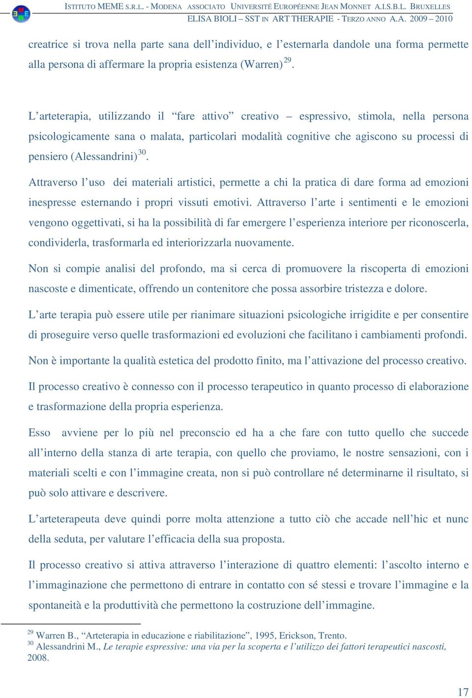 (Alessandrini) 30. Attraverso l uso dei materiali artistici, permette a chi la pratica di dare forma ad emozioni inespresse esternando i propri vissuti emotivi.