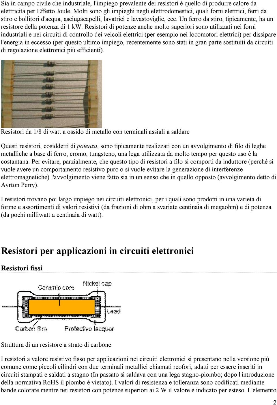 Un ferro da stiro, tipicamente, ha un resistore della potenza di 1 kw.