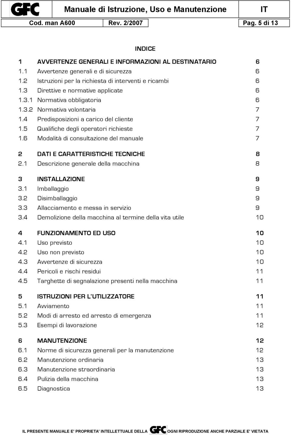 5 Qualifiche degli operatori richieste 7 1.6 Modalità di consultazione del manuale 7 2 DATI E CARATTERISTICHE TECNICHE 8 2.1 Descrizione generale della macchina 8 3 INSTALLAZIONE 9 3.