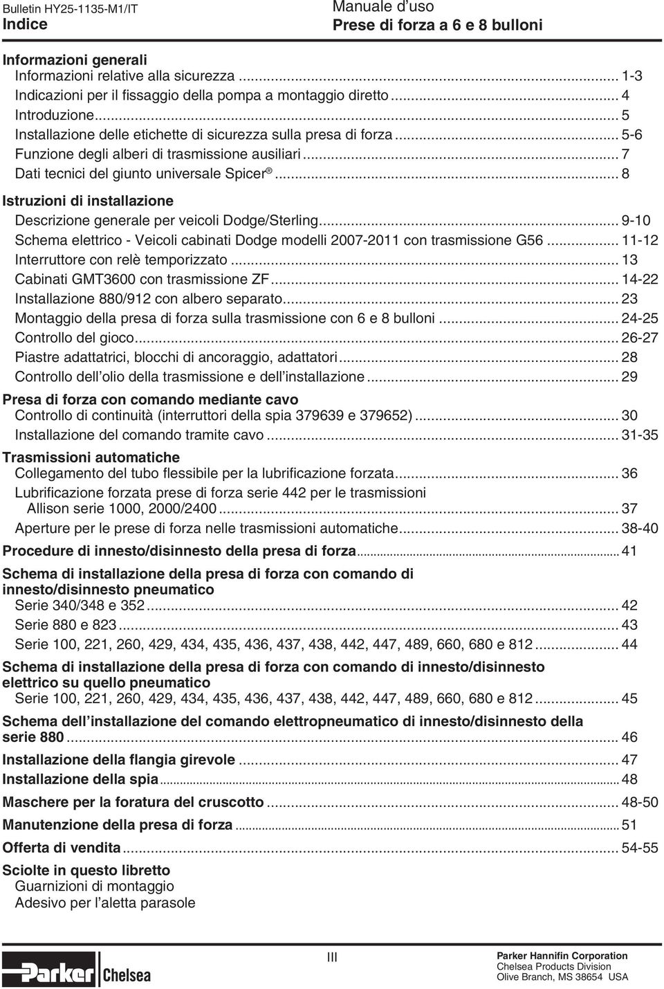 .. 8 Istruzioni di installazione Descrizione generale per veicoli Dodge/Sterling... 9-10 Schema elettrico - Veicoli cabinati Dodge modelli 2007-2011 con trasmissione G56.