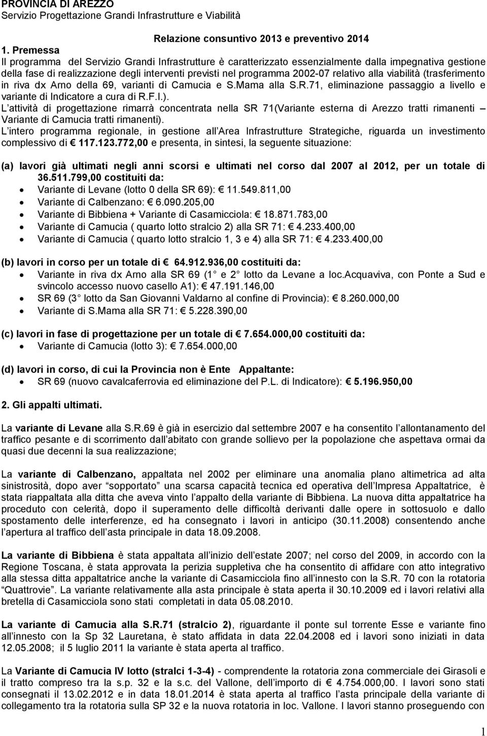 relativo alla viabilità (trasferimento in riva dx Arno della 69, varianti di Camucia e S.Mama alla S.R.71, eliminazione passaggio a livello e variante di Indicatore a cura di R.F.I.).