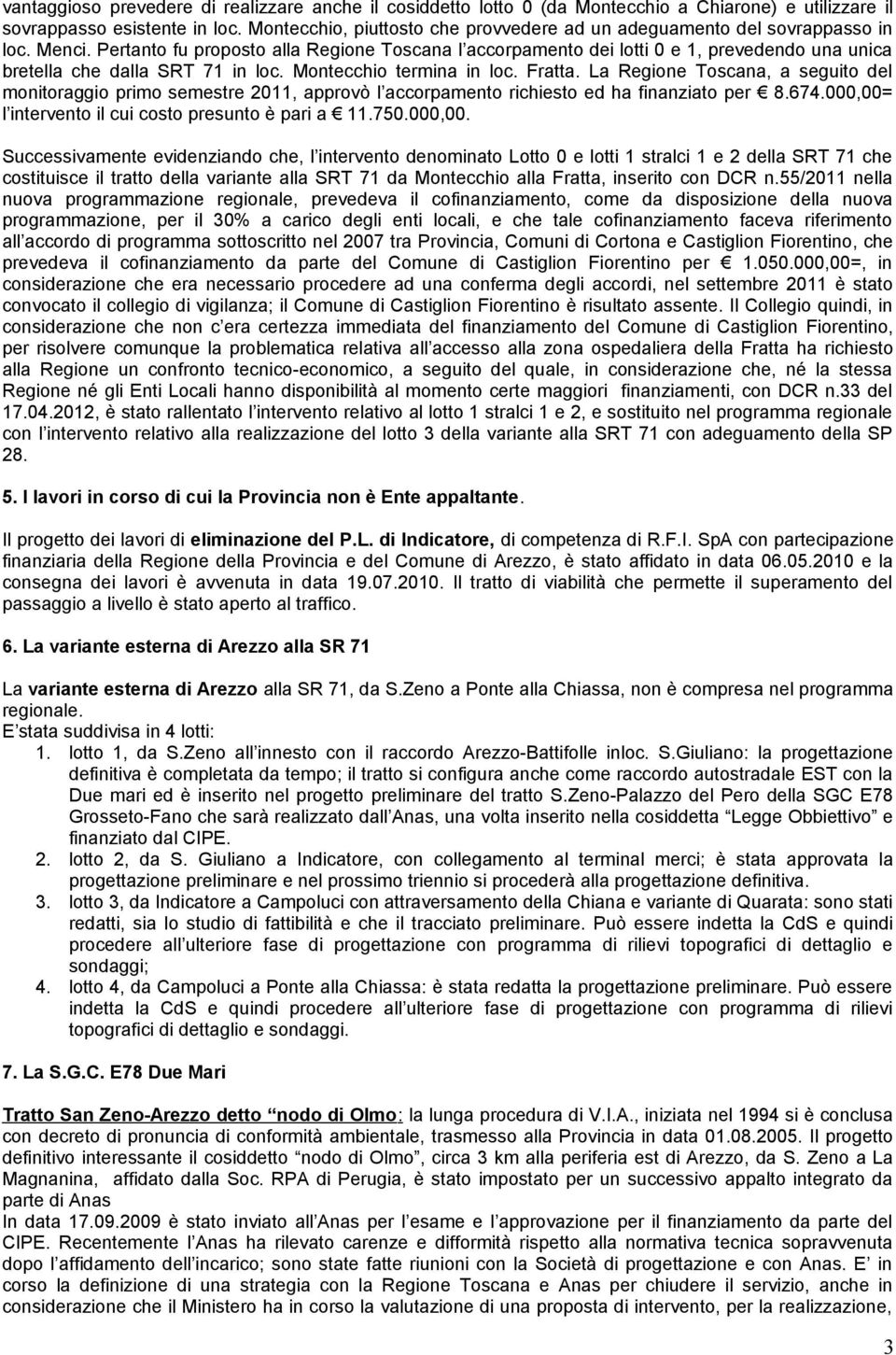 Pertanto fu proposto alla Regione Toscana l accorpamento dei lotti 0 e 1, prevedendo una unica bretella che dalla SRT 71 in loc. Montecchio termina in loc. Fratta.