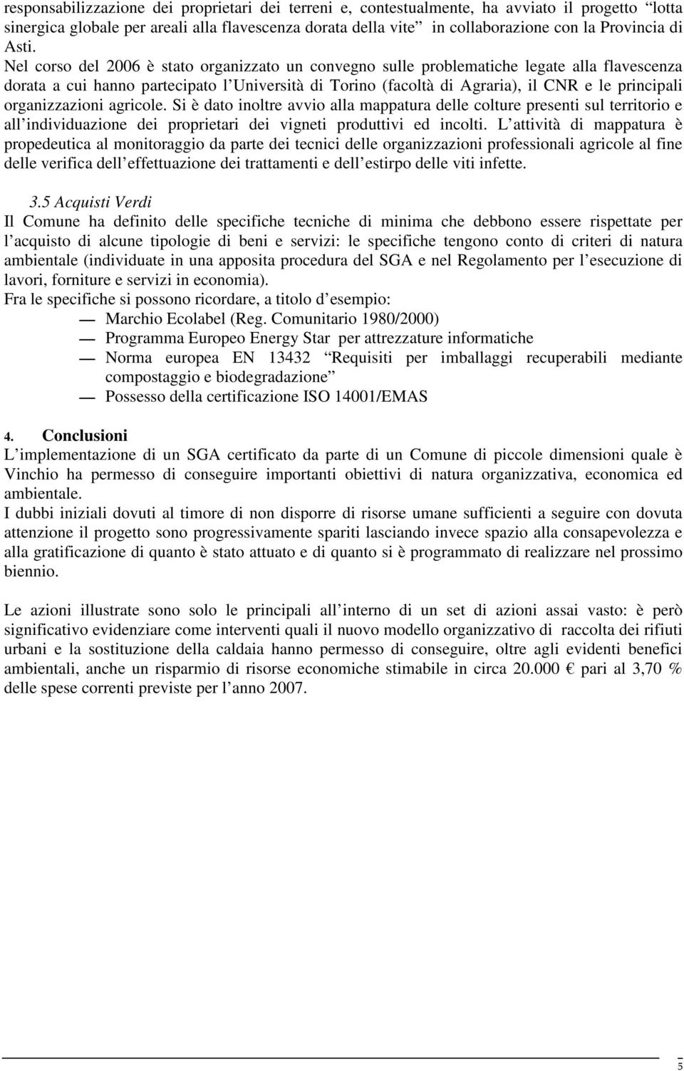 organizzazioni agricole. Si è dato inoltre avvio alla mappatura delle colture presenti sul territorio e all individuazione dei proprietari dei vigneti produttivi ed incolti.