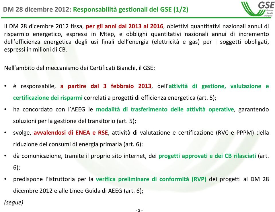 Nell ambito del meccanismo dei Certificati Bianchi, il GSE: è responsabile, a partire dal 3 febbraio 2013, dell attività di gestione, valutazione e certificazione dei risparmi correlati a progetti di