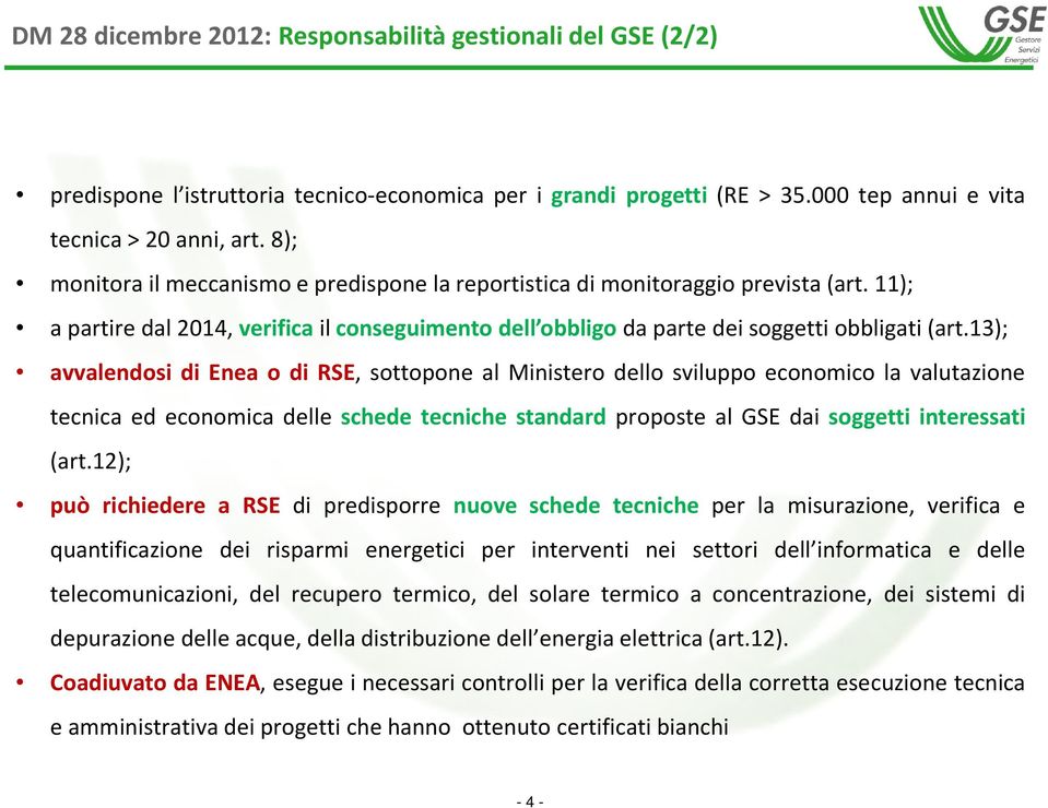 13); avvalendosi di Enea o di RSE, sottopone al Ministero dello sviluppo economico la valutazione tecnica ed economica delle schede tecniche standard proposte al GSE dai soggetti interessati (art.