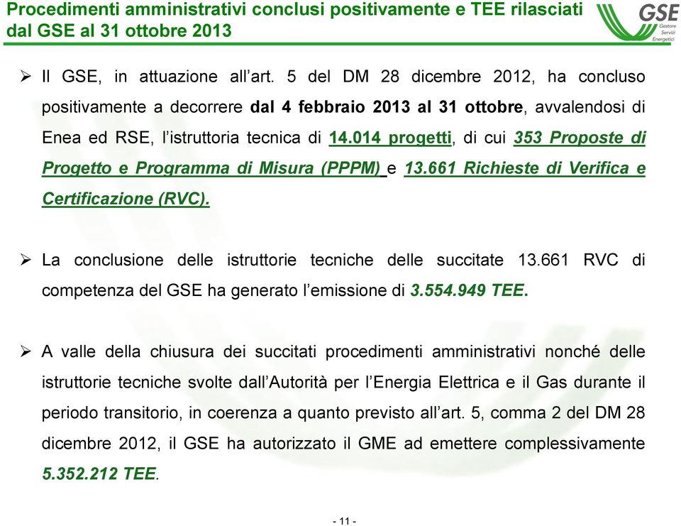 014 progetti, di cui 353 Proposte di Progetto e Programma di Misura (PPPM) e 13.661 Richieste di Verifica e Certificazione (RVC). La conclusione delle istruttorie tecniche delle succitate 13.