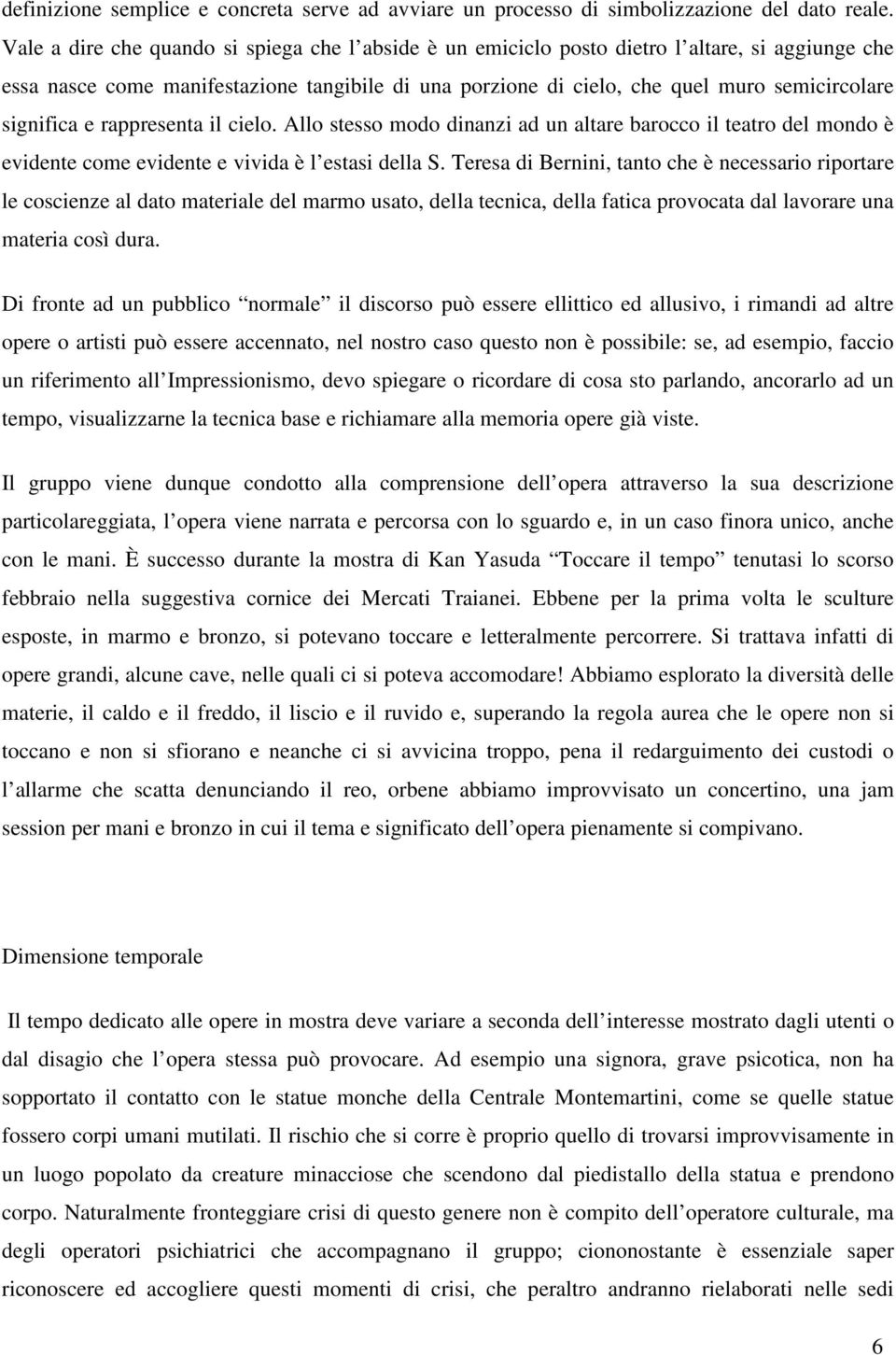 significa e rappresenta il cielo. Allo stesso modo dinanzi ad un altare barocco il teatro del mondo è evidente come evidente e vivida è l estasi della S.