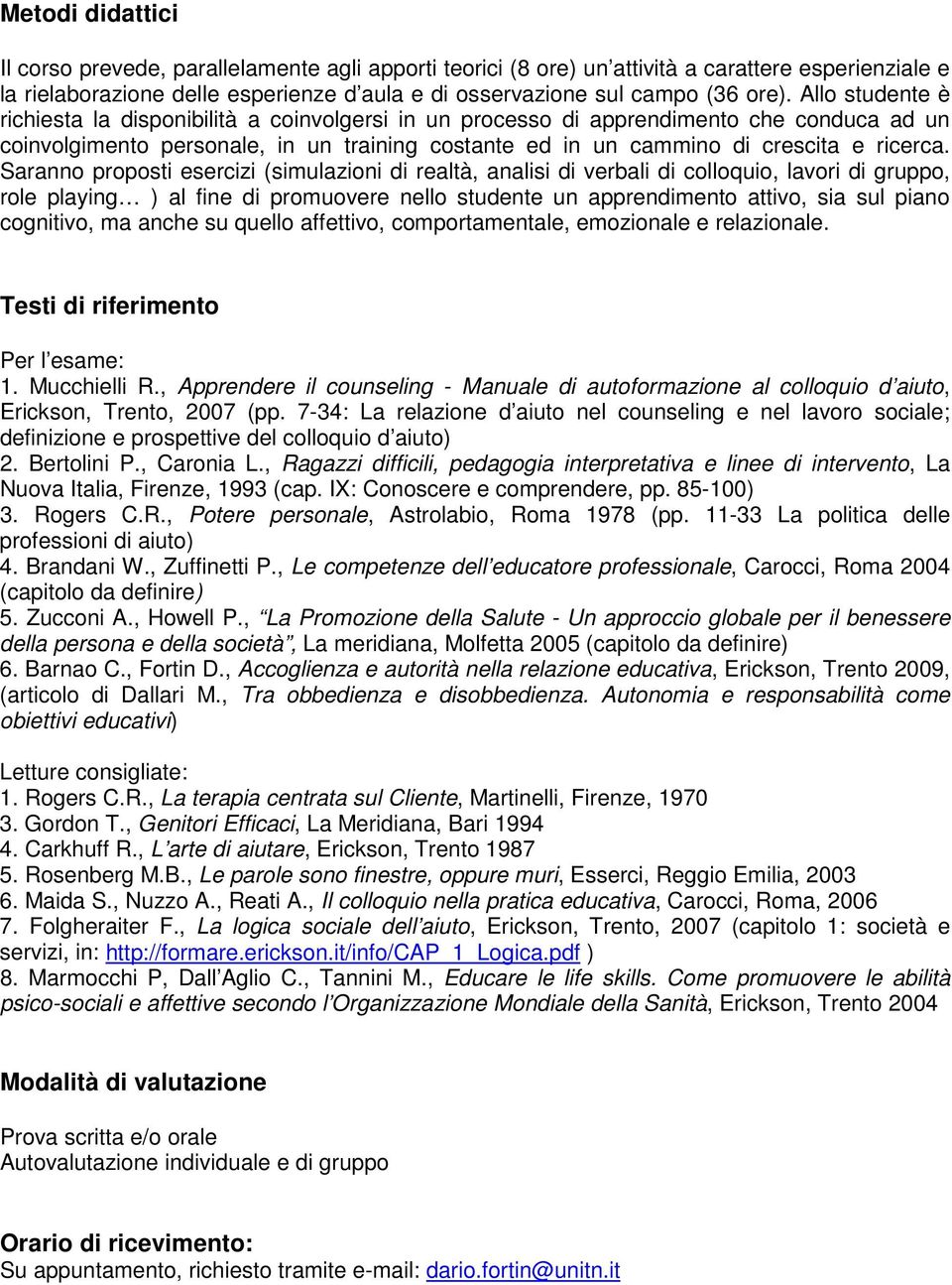 Saranno proposti esercizi (simulazioni di realtà, analisi di verbali di colloquio, lavori di gruppo, role playing ) al fine di promuovere nello studente un apprendimento attivo, sia sul piano