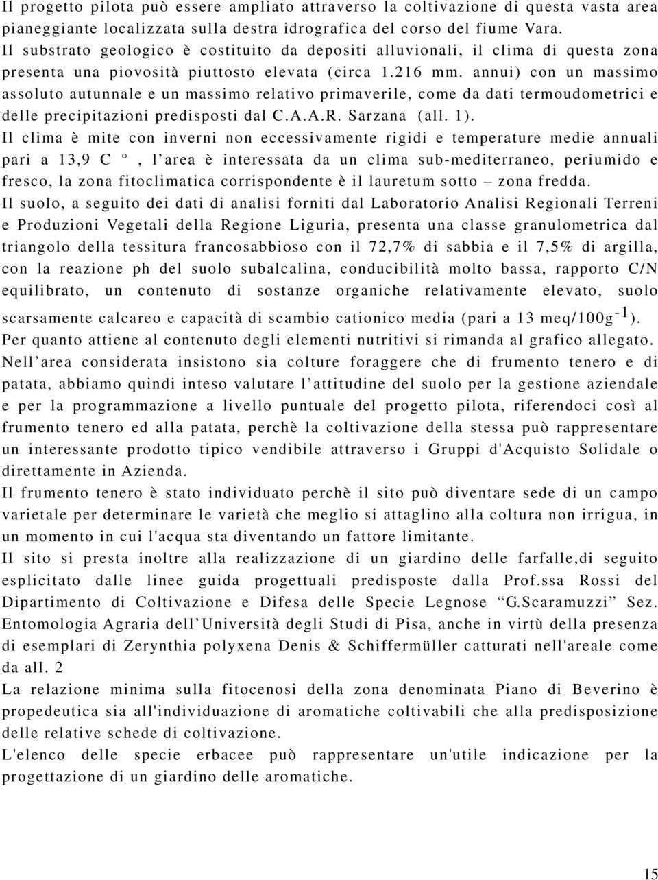 annui) con un massimo assoluto autunnale e un massimo relativo primaverile, come da dati termoudometrici e delle precipitazioni predisposti dal C.A.A.R. Sarzana (all. 1).