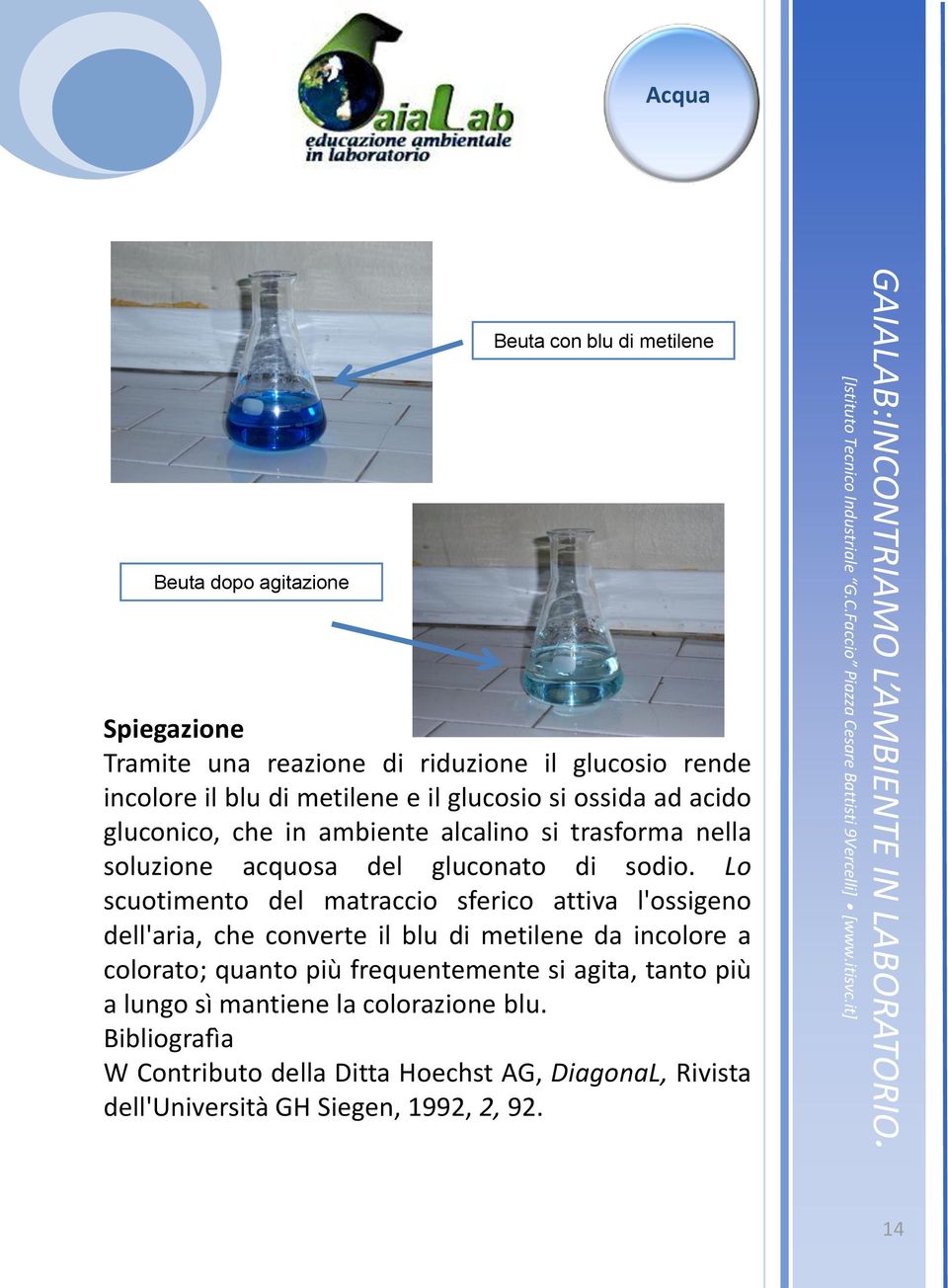 Lo scuotimento del matraccio sferico attiva l'ossigeno dell'aria, che converte il blu di metilene da incolore a colorato; quanto più