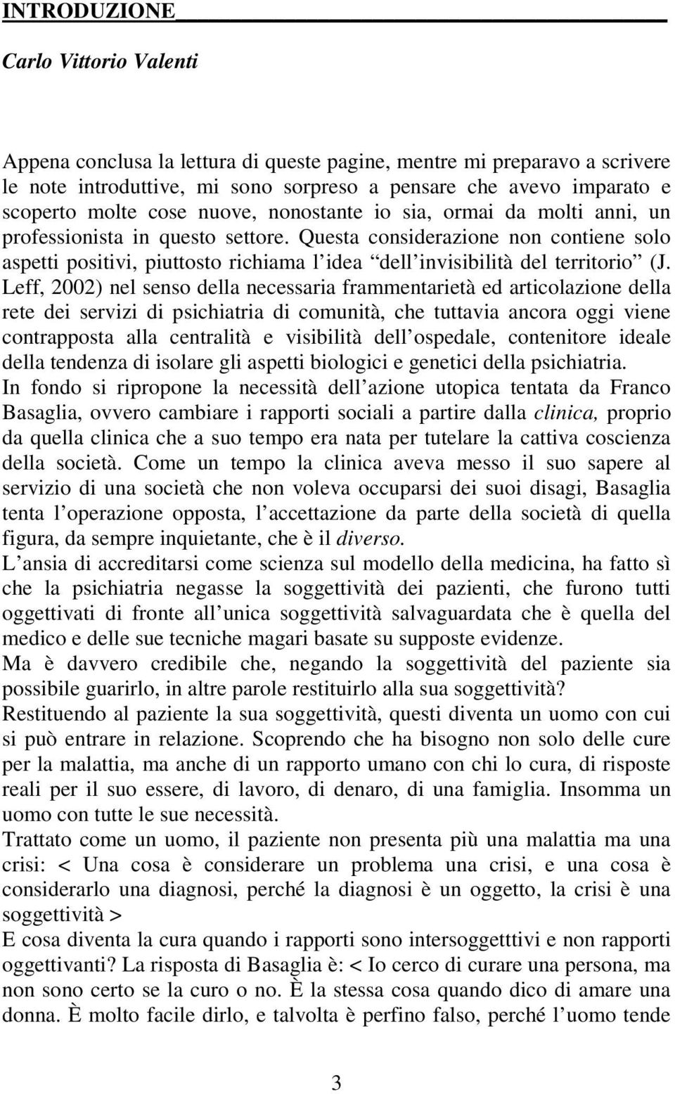 Questa considerazione non contiene solo aspetti positivi, piuttosto richiama l idea dell invisibilità del territorio (J.